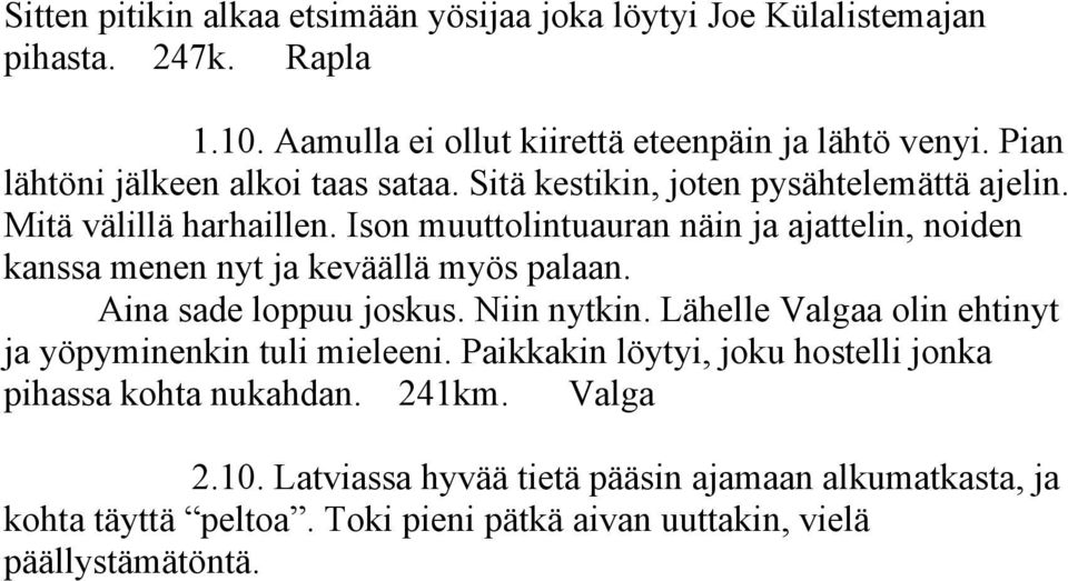 Ison muuttolintuauran näin ja ajattelin, noiden kanssa menen nyt ja keväällä myös palaan. Aina sade loppuu joskus. Niin nytkin.