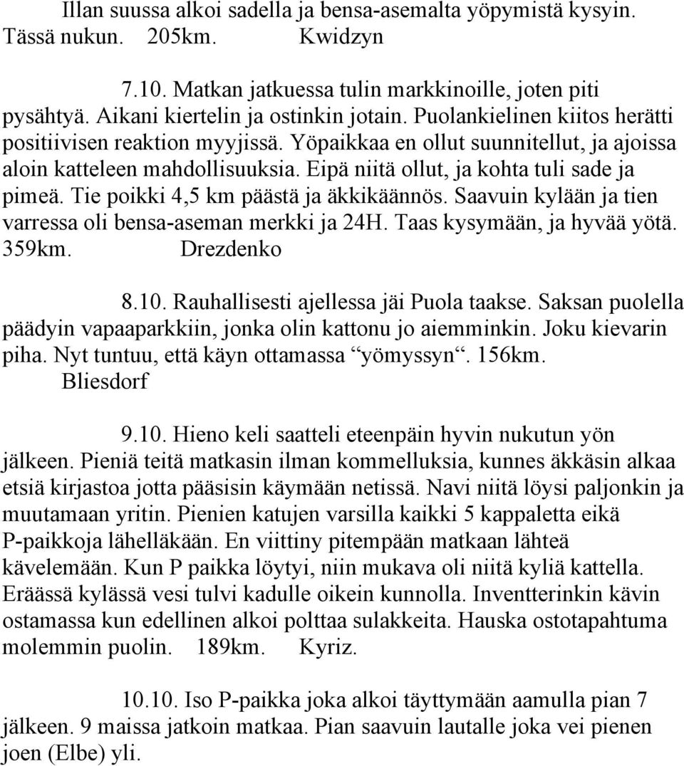 Tie poikki 4,5 km päästä ja äkkikäännös. Saavuin kylään ja tien varressa oli bensa-aseman merkki ja 24H. Taas kysymään, ja hyvää yötä. 359km. Drezdenko 8.10. Rauhallisesti ajellessa jäi Puola taakse.