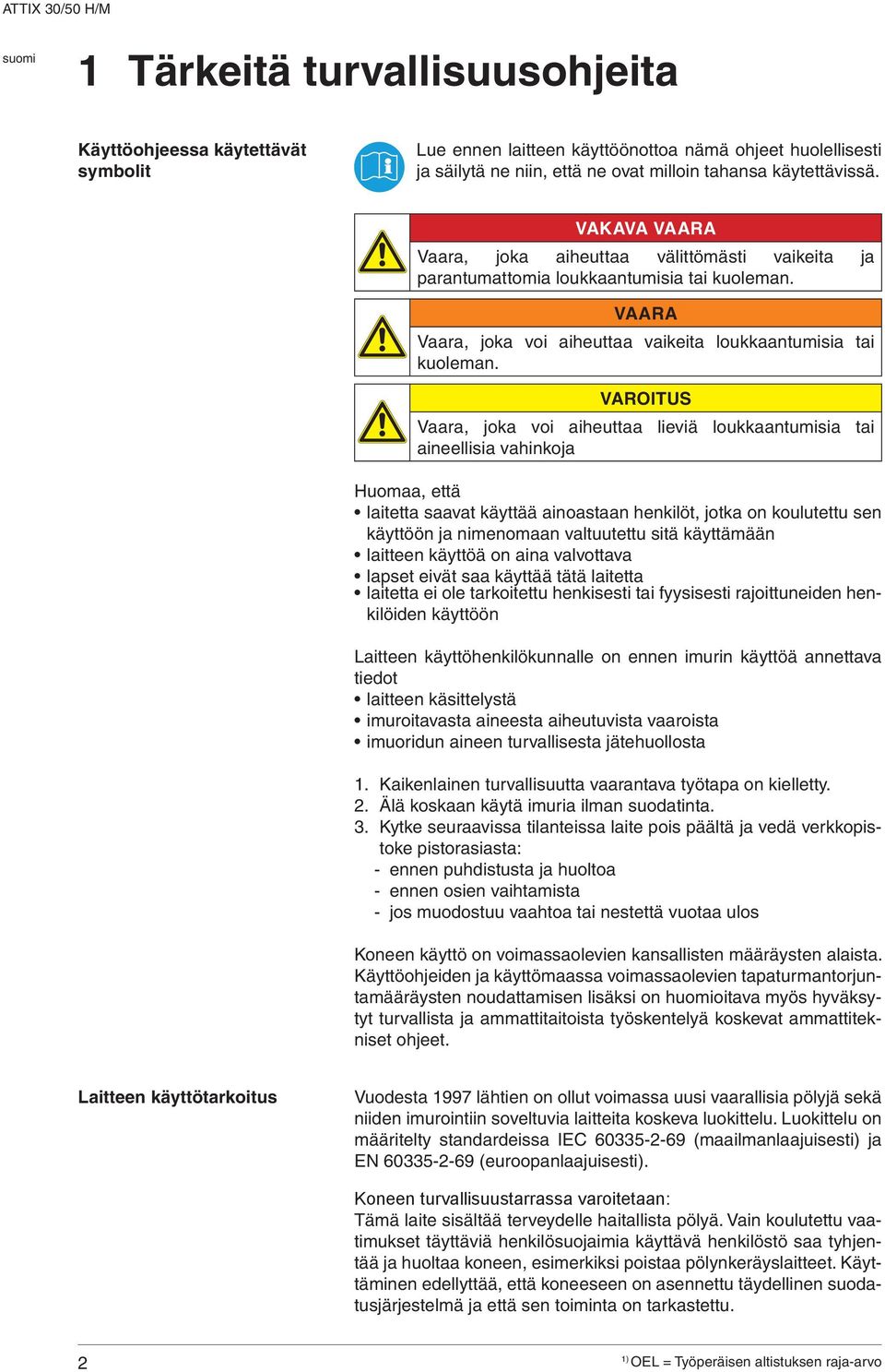 VROITUS Vaara, joka voi aiheuttaa lieviä loukkaantumisia tai aineellisia vahinkoja Huomaa, että laitetta saavat käyttää ainoastaan henkilöt, jotka on koulutettu sen käyttöön ja nimenomaan valtuutettu