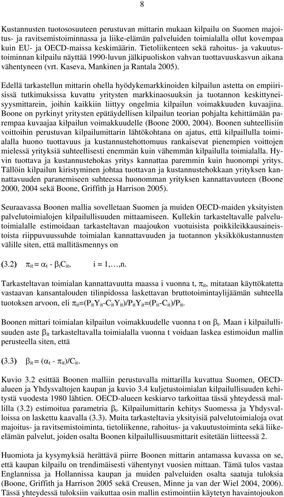 Edellä tarkastellun mittarin ohella hyödykemarkkinoiden kilpailun astetta on empiirisissä tutkimuksissa kuvattu yritysten markkinaosuuksin ja tuotannon keskittyneisyysmittarein, joihin kaikkiin