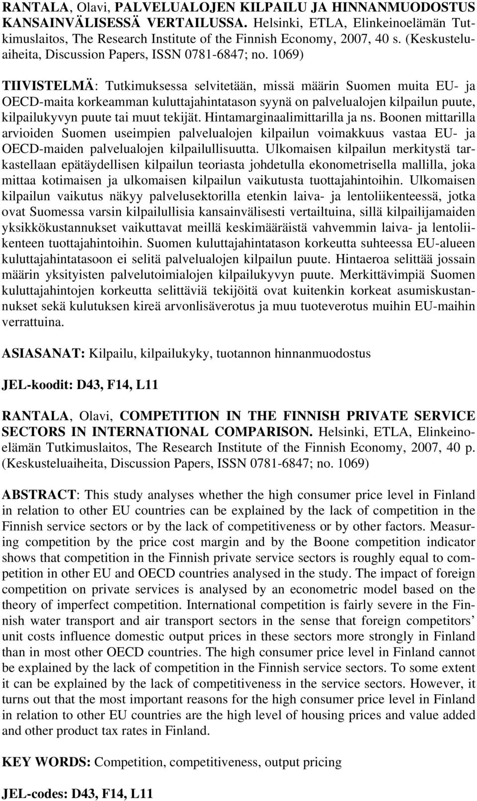 1069) TIIVISTELMÄ: Tutkimuksessa selvitetään, missä määrin Suomen muita EU- ja OECD-maita korkeamman kuluttajahintatason syynä on palvelualojen kilpailun puute, kilpailukyvyn puute tai muut tekijät.