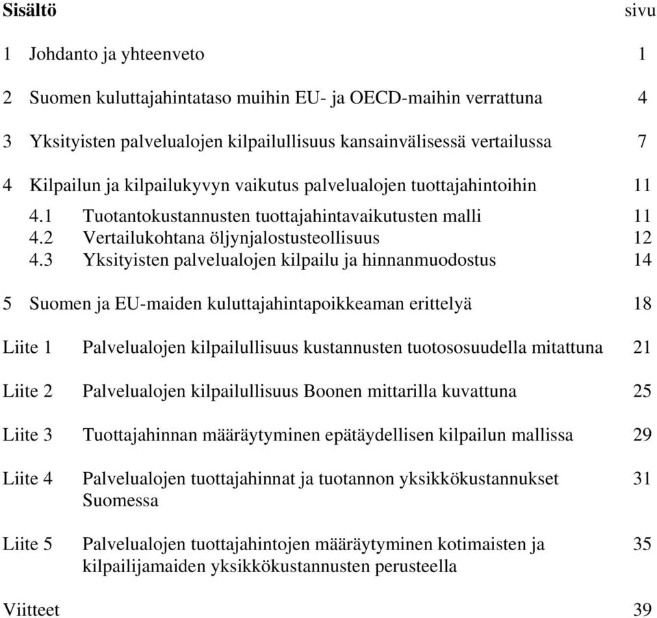 3 Yksityisten palvelualojen kilpailu ja hinnanmuodostus 14 5 Suomen ja EU-maiden kuluttajahintapoikkeaman erittelyä 18 Liite 1 Palvelualojen kilpailullisuus kustannusten tuotososuudella mitattuna 21