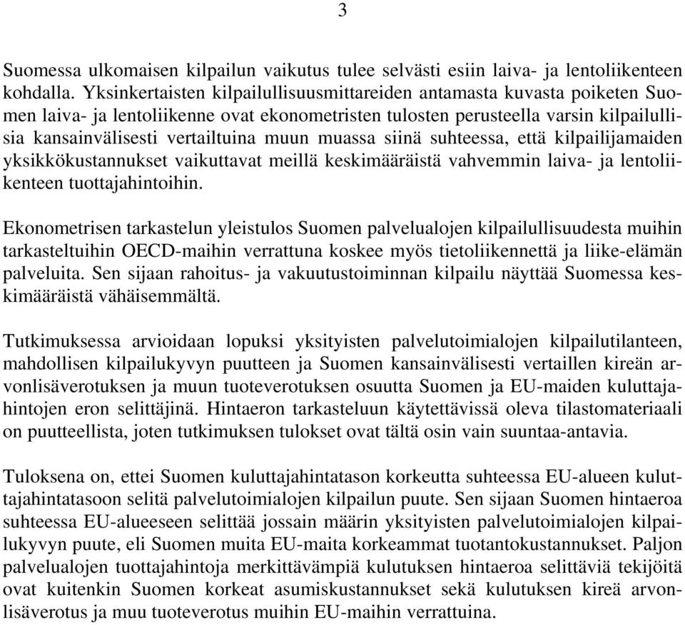 muassa siinä suhteessa, että kilpailijamaiden yksikkökustannukset vaikuttavat meillä keskimääräistä vahvemmin laiva- ja lentoliikenteen tuottajahintoihin.