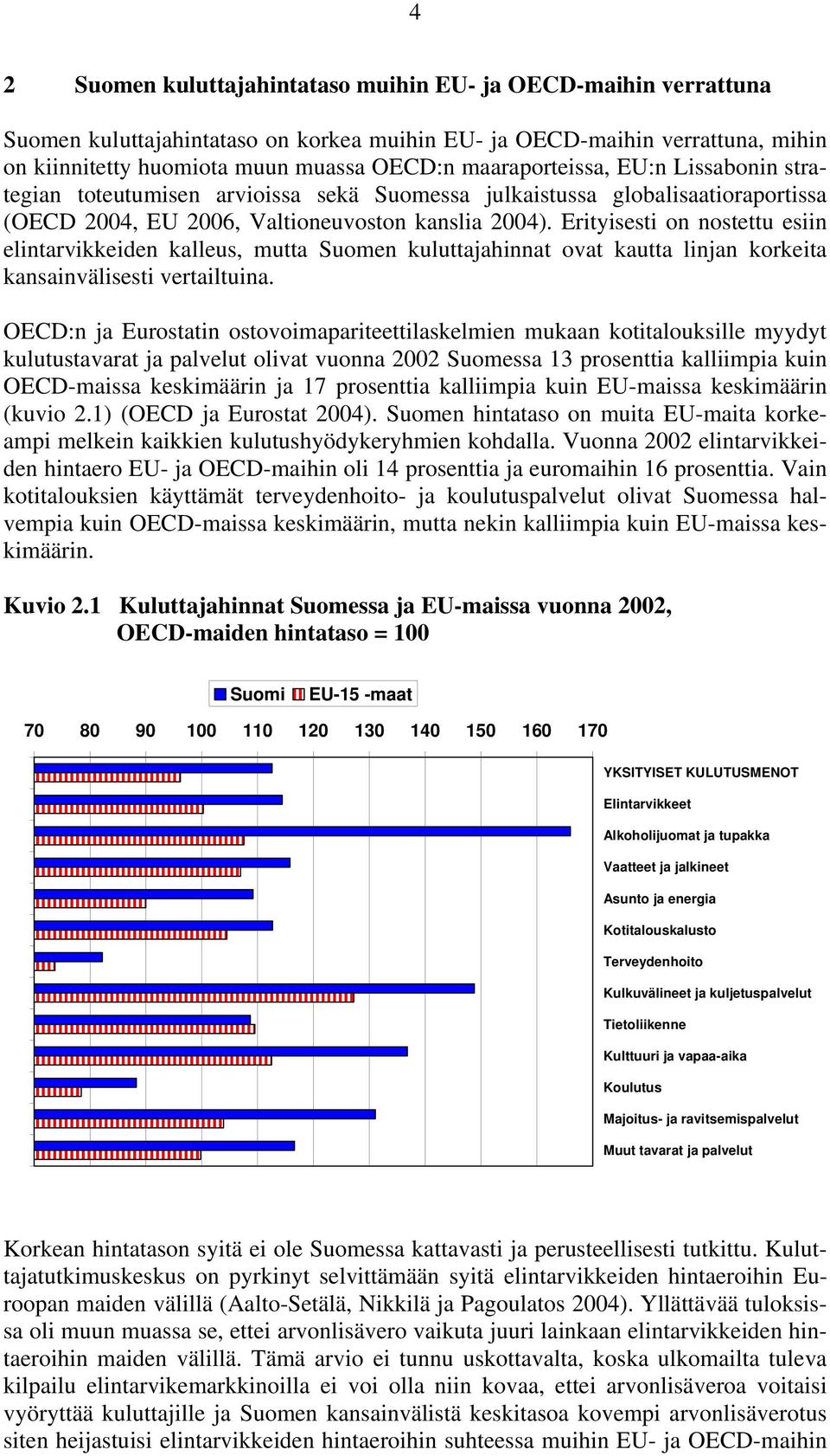 Erityisesti on nostettu esiin elintarvikkeiden kalleus, mutta Suomen kuluttajahinnat ovat kautta linjan korkeita kansainvälisesti vertailtuina.