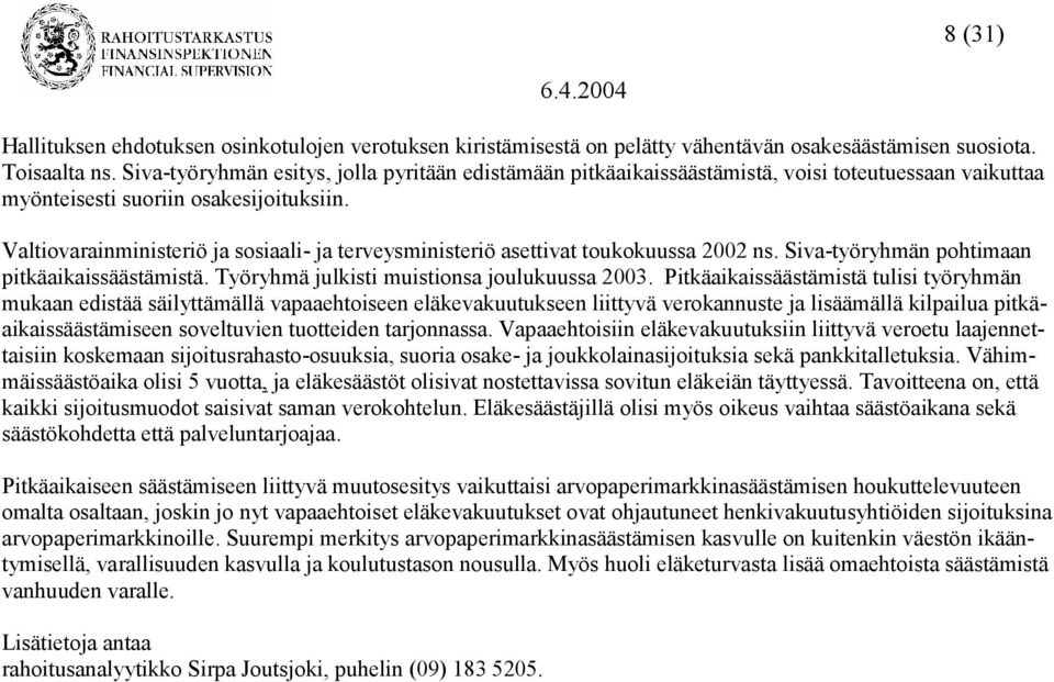 Valtiovarainministeriö ja sosiaali- ja terveysministeriö asettivat toukokuussa 2002 ns. Siva-työryhmän pohtimaan pitkäaikaissäästämistä. Työryhmä julkisti muistionsa joulukuussa 2003.