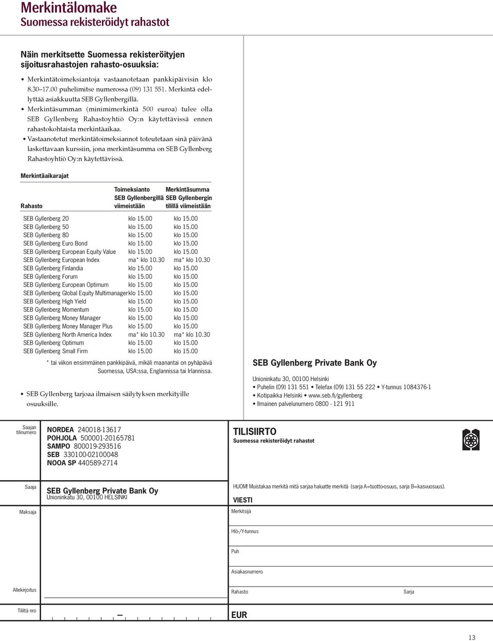 Merkintäsumman (minimimerkintä 500 euroa) tulee olla SEB Gyllen berg Rahastoyhtiö Oy:n käytettävissä ennen rahastokohtaista merkintäaikaa.