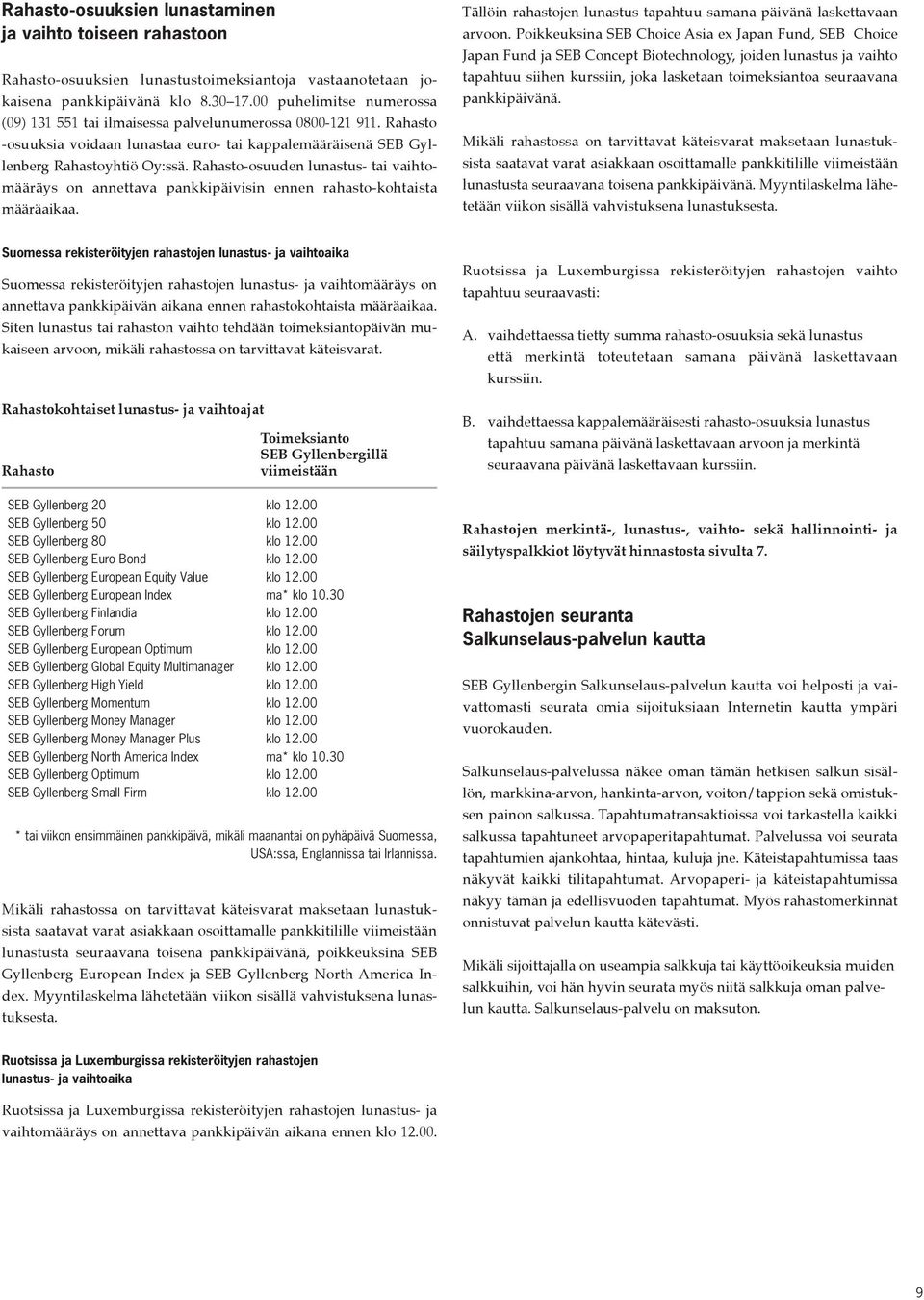 Rahasto-osuuden lunastus- tai vaihtomääräys on annettava pankkipäivisin ennen rahasto-kohtaista määräaikaa. Tällöin rahastojen lunastus tapahtuu samana päivänä laskettavaan arvoon.