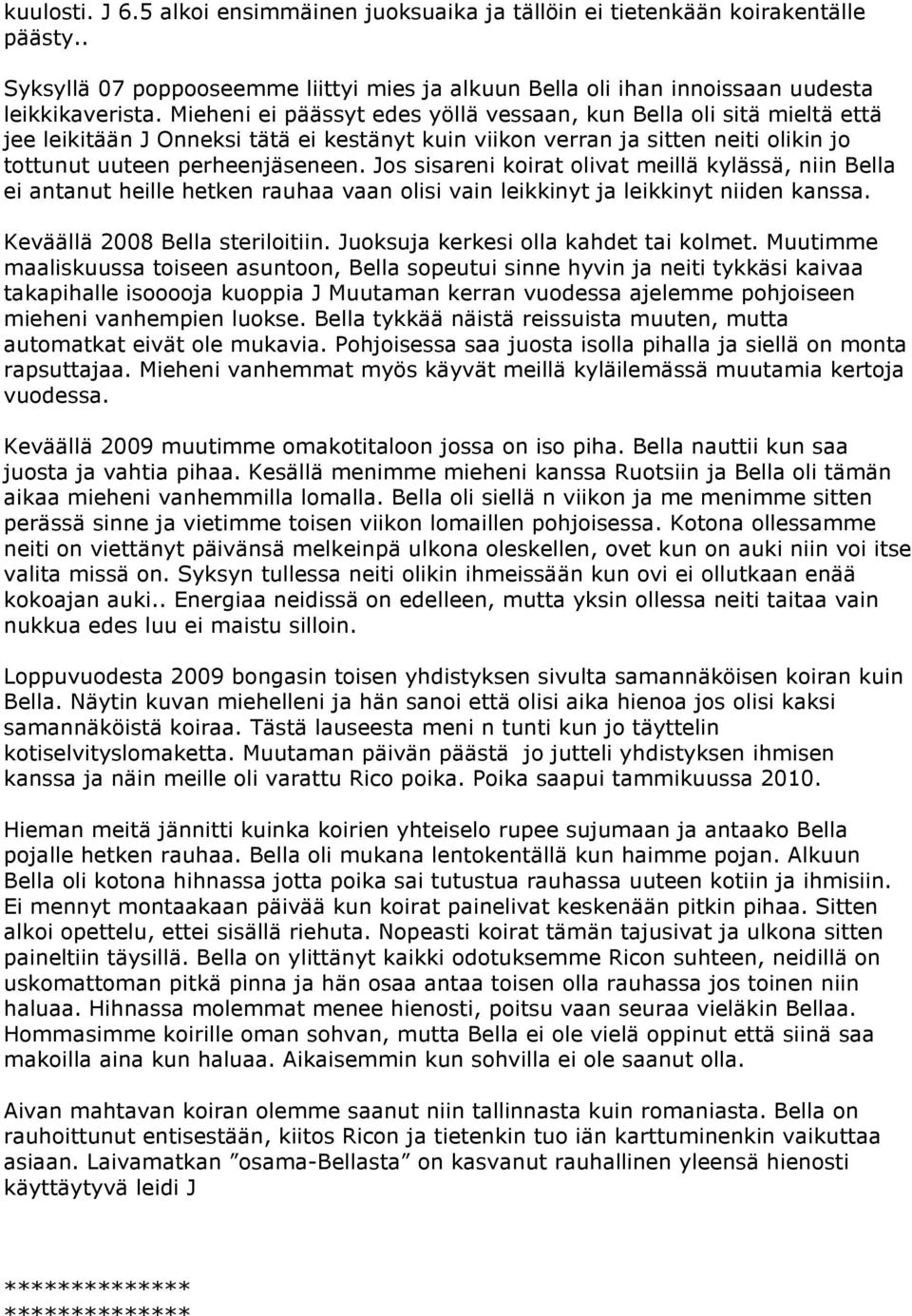 Jos sisareni koirat olivat meillä kylässä, niin Bella ei antanut heille hetken rauhaa vaan olisi vain leikkinyt ja leikkinyt niiden kanssa. Keväällä 2008 Bella steriloitiin.