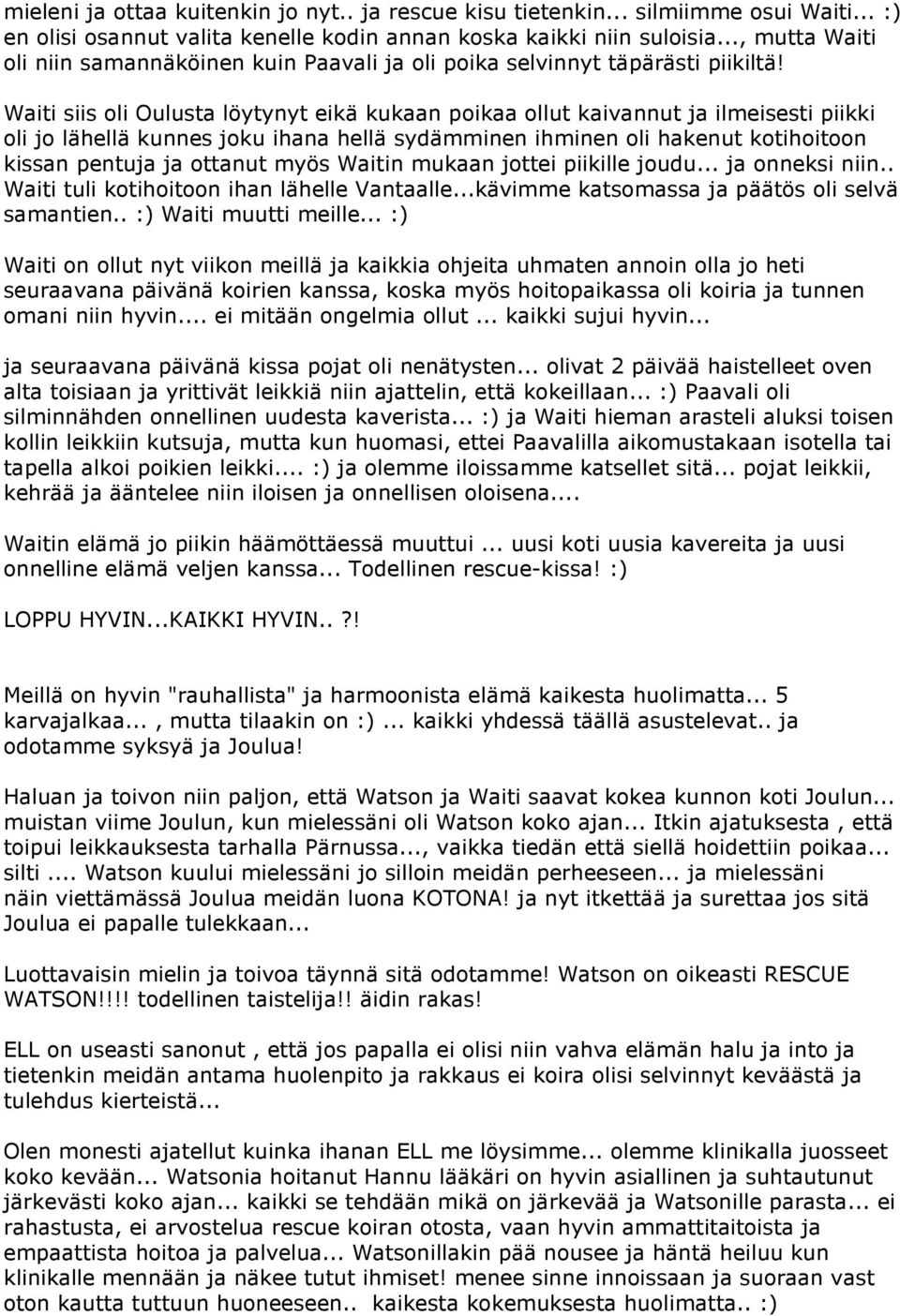 Waiti siis oli Oulusta löytynyt eikä kukaan poikaa ollut kaivannut ja ilmeisesti piikki oli jo lähellä kunnes joku ihana hellä sydämminen ihminen oli hakenut kotihoitoon kissan pentuja ja ottanut