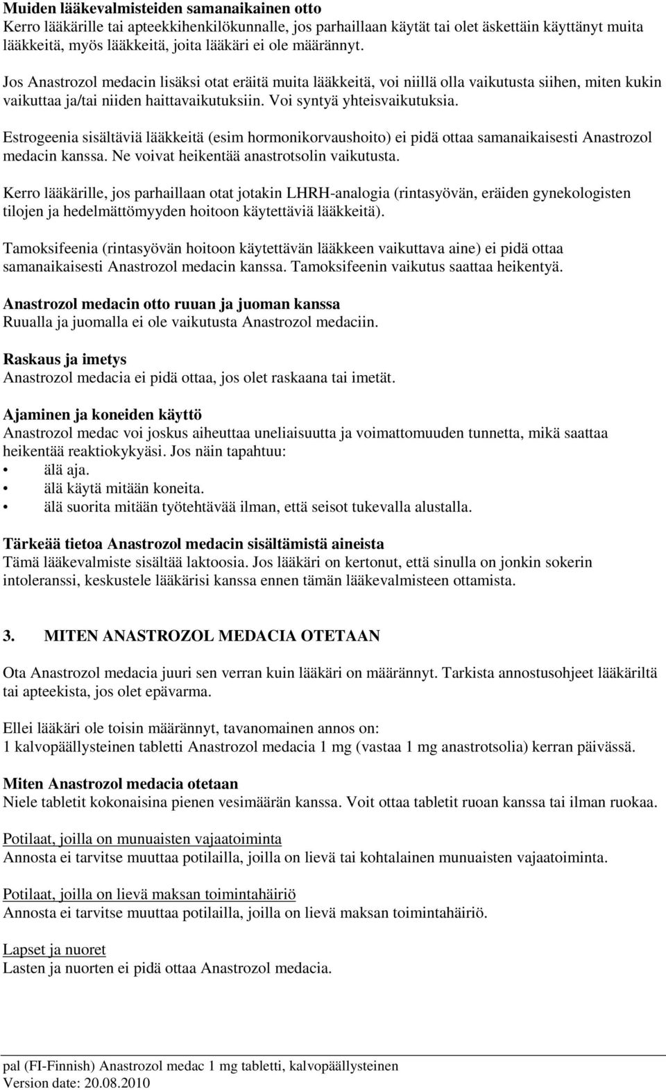 Estrogeenia sisältäviä lääkkeitä (esim hormonikorvaushoito) ei pidä ottaa samanaikaisesti Anastrozol medacin kanssa. Ne voivat heikentää anastrotsolin vaikutusta.