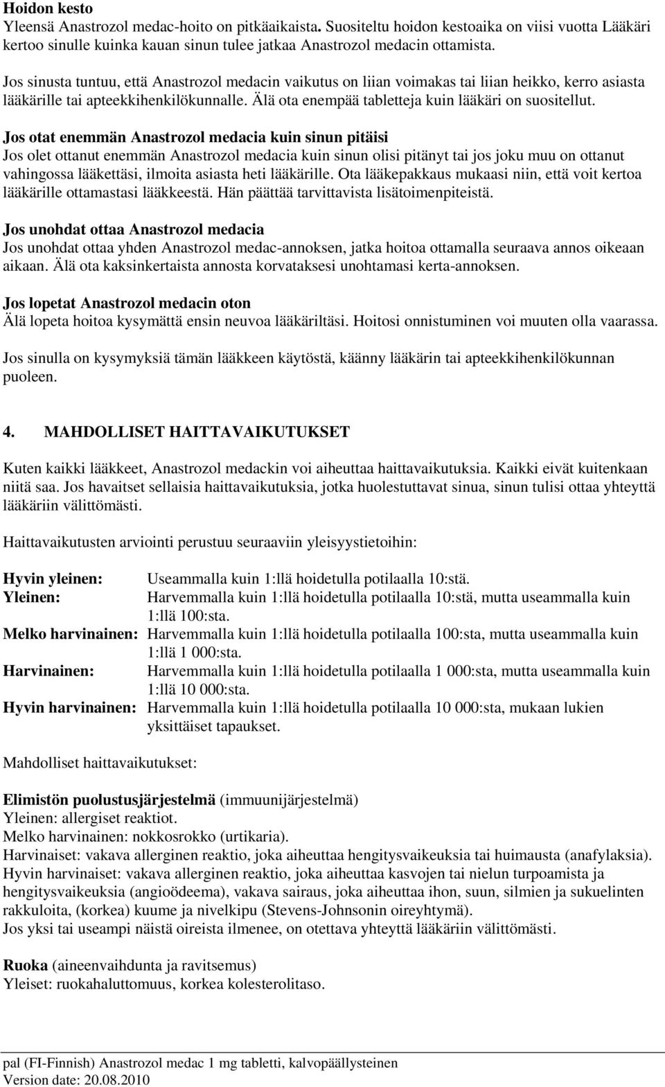 Jos otat enemmän Anastrozol medacia kuin sinun pitäisi Jos olet ottanut enemmän Anastrozol medacia kuin sinun olisi pitänyt tai jos joku muu on ottanut vahingossa lääkettäsi, ilmoita asiasta heti