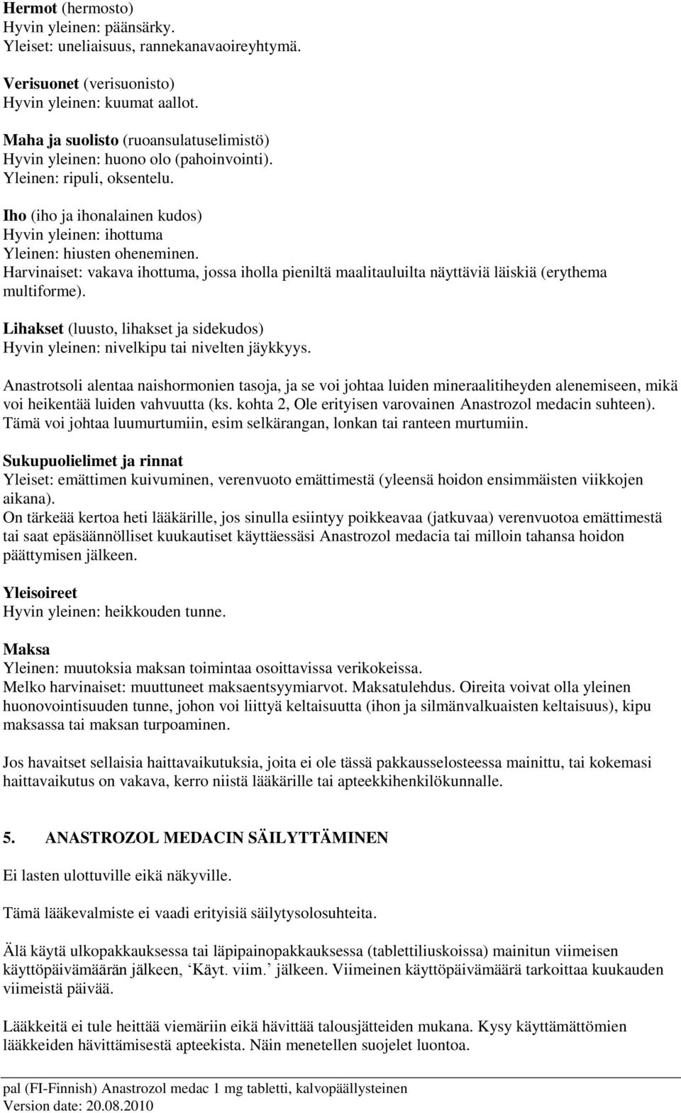 Harvinaiset: vakava ihottuma, jossa iholla pieniltä maalitauluilta näyttäviä läiskiä (erythema multiforme). Lihakset (luusto, lihakset ja sidekudos) Hyvin yleinen: nivelkipu tai nivelten jäykkyys.