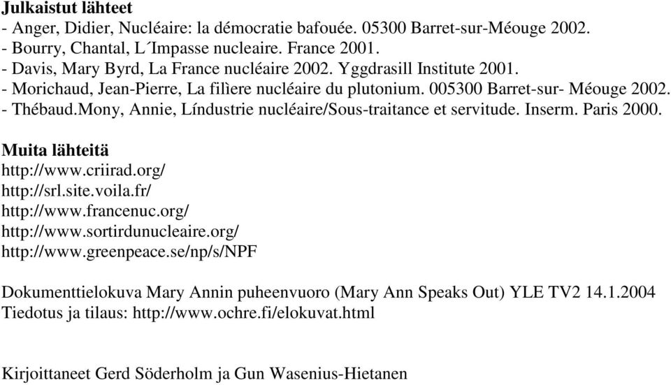 Mony, Annie, Líndustrie nucléaire/sous-traitance et servitude. Inserm. Paris 2000. Muita lähteitä http://www.criirad.org/ http://srl.site.voila.fr/ http://www.francenuc.org/ http://www.