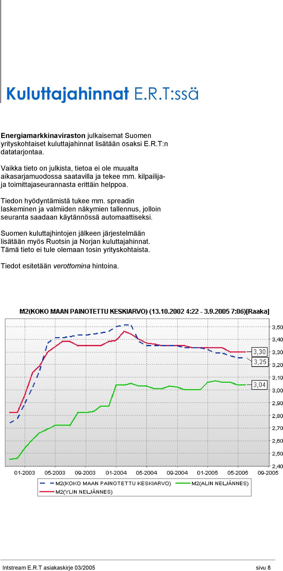 Tiedon hyödyntämistä tukee mm. spreadin laskeminen ja valmiiden näkymien tallennus, jolloin seuranta saadaan käytännössä automaattiseksi.