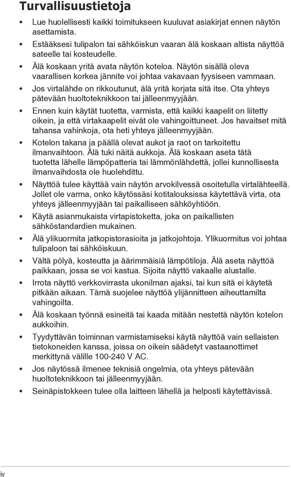 Ota yhteys pätevään huoltoteknikkoon tai jälleenmyyjään. Ennen kuin käytät tuotetta, varmista, että kaikki kaapelit on liitetty oikein, ja että virtakaapelit eivät ole vahingoittuneet.