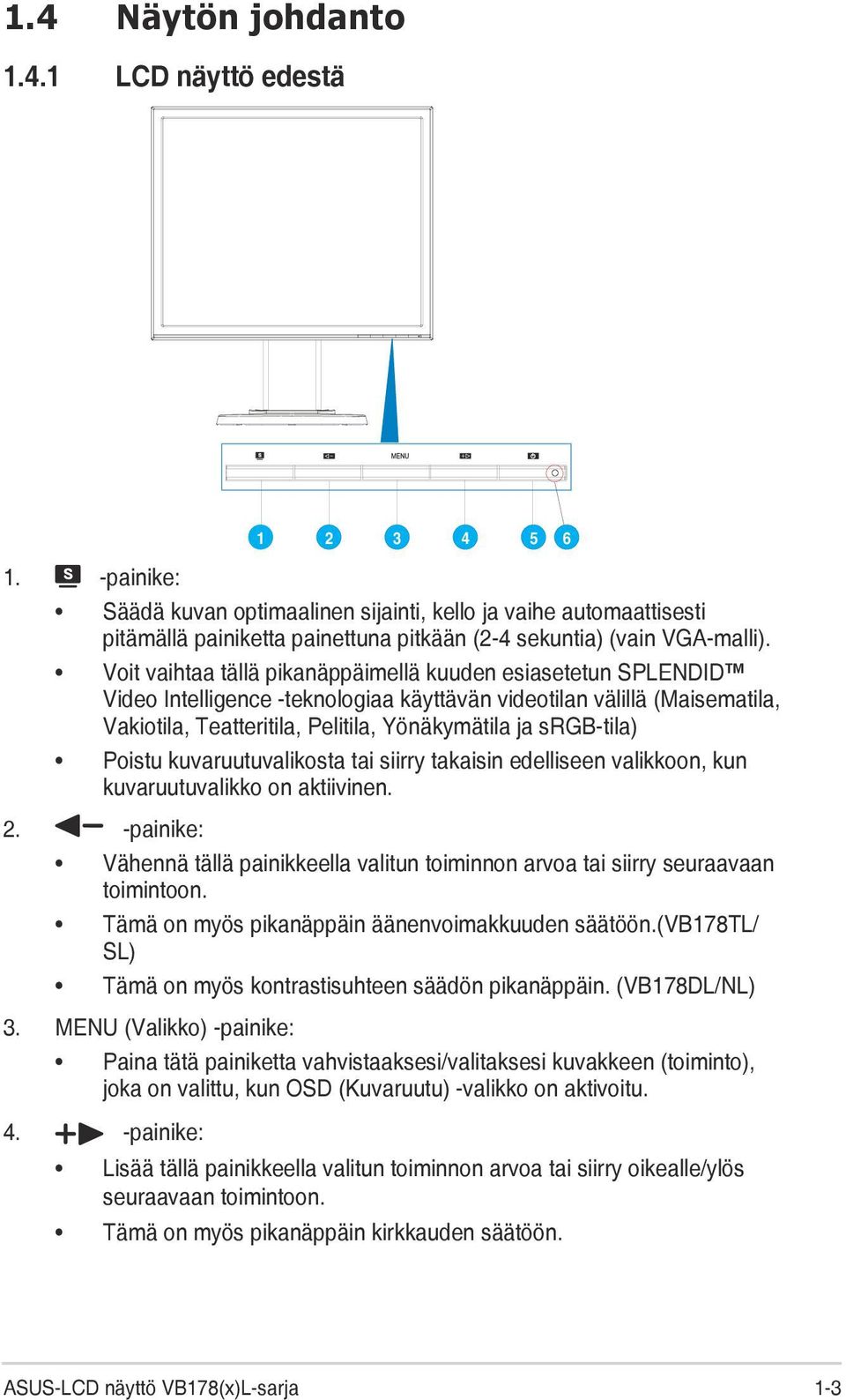Voit vaihtaa tällä pikanäppäimellä kuuden esiasetetun SPLENDID Video Intelligence -teknologiaa käyttävän videotilan välillä (Maisematila, Vakiotila, Teatteritila, Pelitila, Yönäkymätila ja srgb-tila)