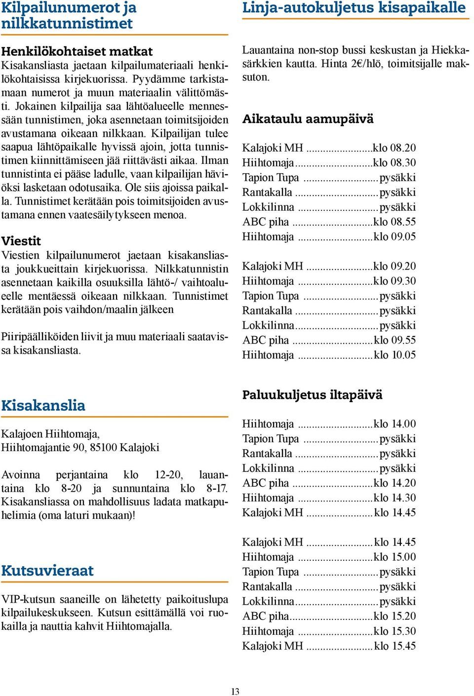 Kilpailijan tulee saapua lähtöpaikalle hyvissä ajoin, jotta tunnistimen kiinnittämiseen jää riittävästi aikaa. Ilman tunnistinta ei pääse ladulle, vaan kilpailijan häviöksi lasketaan odotusaika.