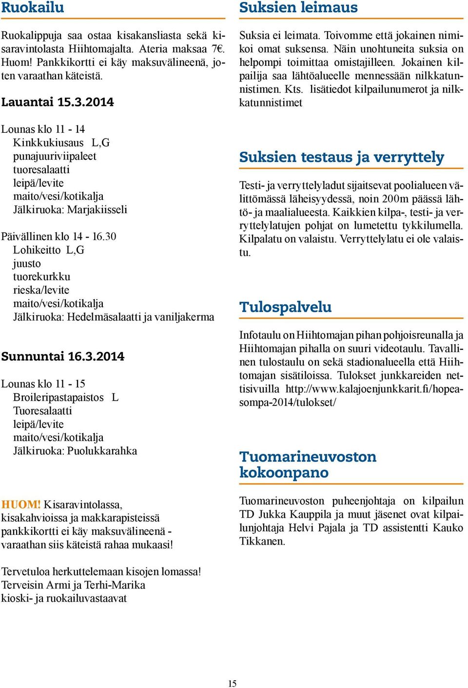 30 Lohikeitto L,G juusto tuorekurkku rieska/levite maito/vesi/kotikalja Jälkiruoka: Hedelmäsalaatti ja vaniljakerma Sunnuntai 16.3.2014 Lounas klo 11-15 Broileripastapaistos L Tuoresalaatti leipä/levite maito/vesi/kotikalja Jälkiruoka: Puolukkarahka HUOM!