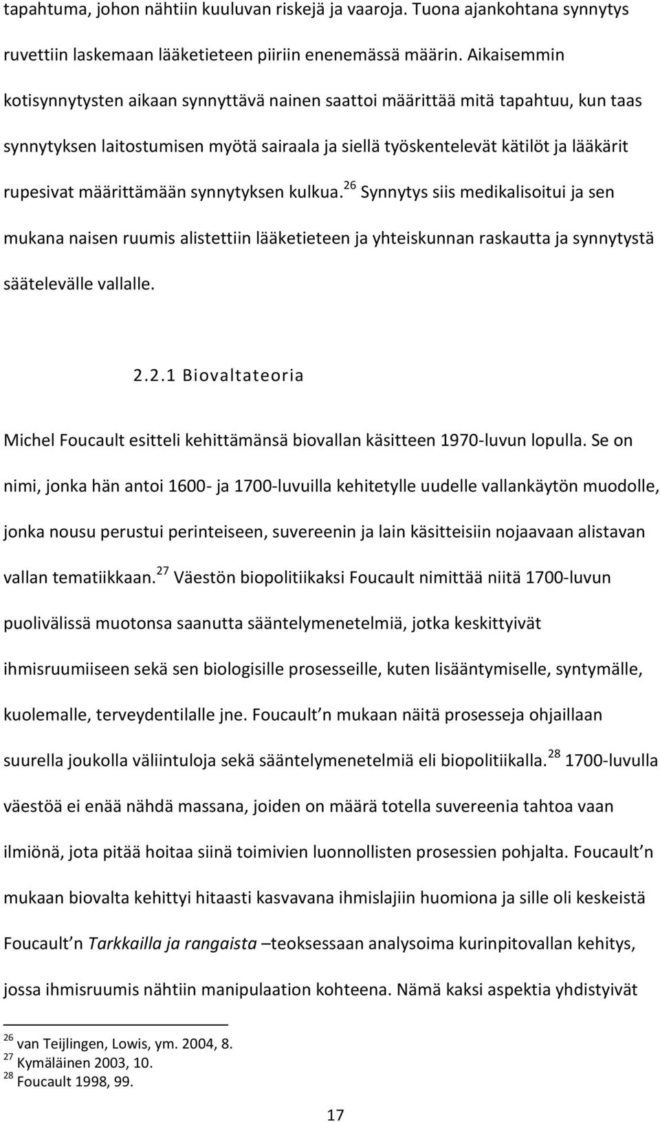 määrittämään synnytyksen kulkua. 26 Synnytys siis medikalisoitui ja sen mukana naisen ruumis alistettiin lääketieteen ja yhteiskunnan raskautta ja synnytystä säätelevälle vallalle. 2.2.1 Biovaltateoria Michel Foucault esitteli kehittämänsä biovallan käsitteen 1970-luvun lopulla.