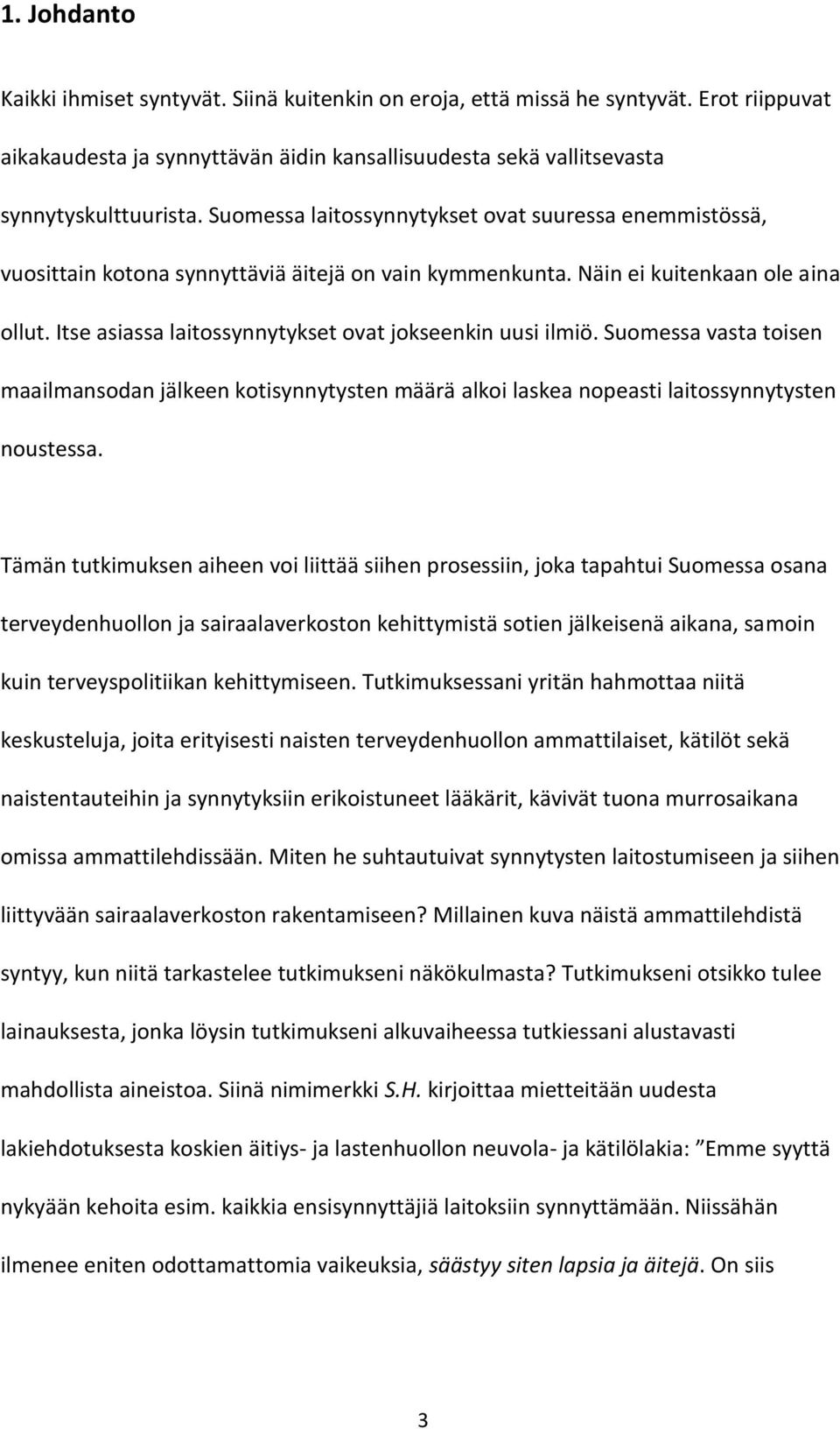 Itse asiassa laitossynnytykset ovat jokseenkin uusi ilmiö. Suomessa vasta toisen maailmansodan jälkeen kotisynnytysten määrä alkoi laskea nopeasti laitossynnytysten noustessa.