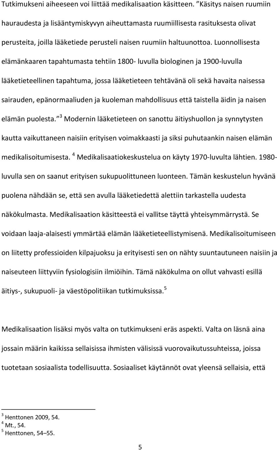 Luonnollisesta elämänkaaren tapahtumasta tehtiin 1800- luvulla biologinen ja 1900-luvulla lääketieteellinen tapahtuma, jossa lääketieteen tehtävänä oli sekä havaita naisessa sairauden,