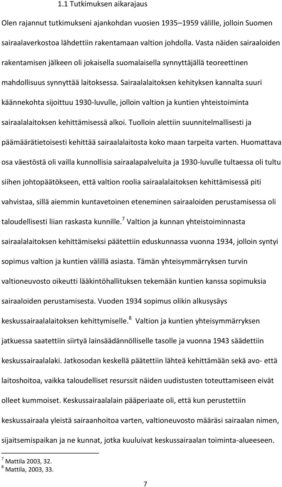 Sairaalalaitoksen kehityksen kannalta suuri käännekohta sijoittuu 1930-luvulle, jolloin valtion ja kuntien yhteistoiminta sairaalalaitoksen kehittämisessä alkoi.