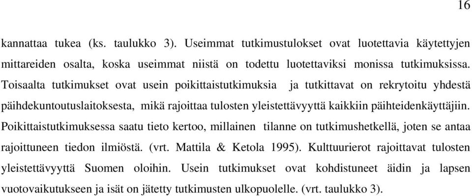 päihteidenkäyttäjiin. Poikittaistutkimuksessa saatu tieto kertoo, millainen tilanne on tutkimushetkellä, joten se antaa rajoittuneen tiedon ilmiöstä. (vrt. Mattila & Ketola 1995).