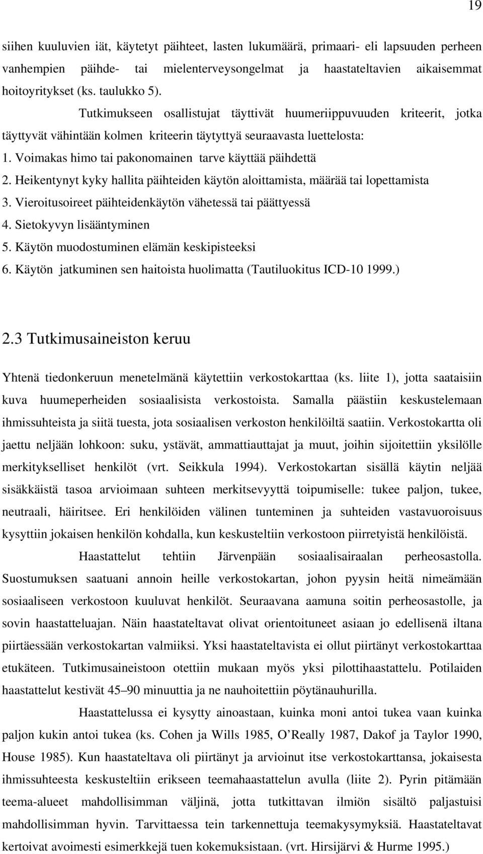 Voimakas himo tai pakonomainen tarve käyttää päihdettä 2. Heikentynyt kyky hallita päihteiden käytön aloittamista, määrää tai lopettamista 3.