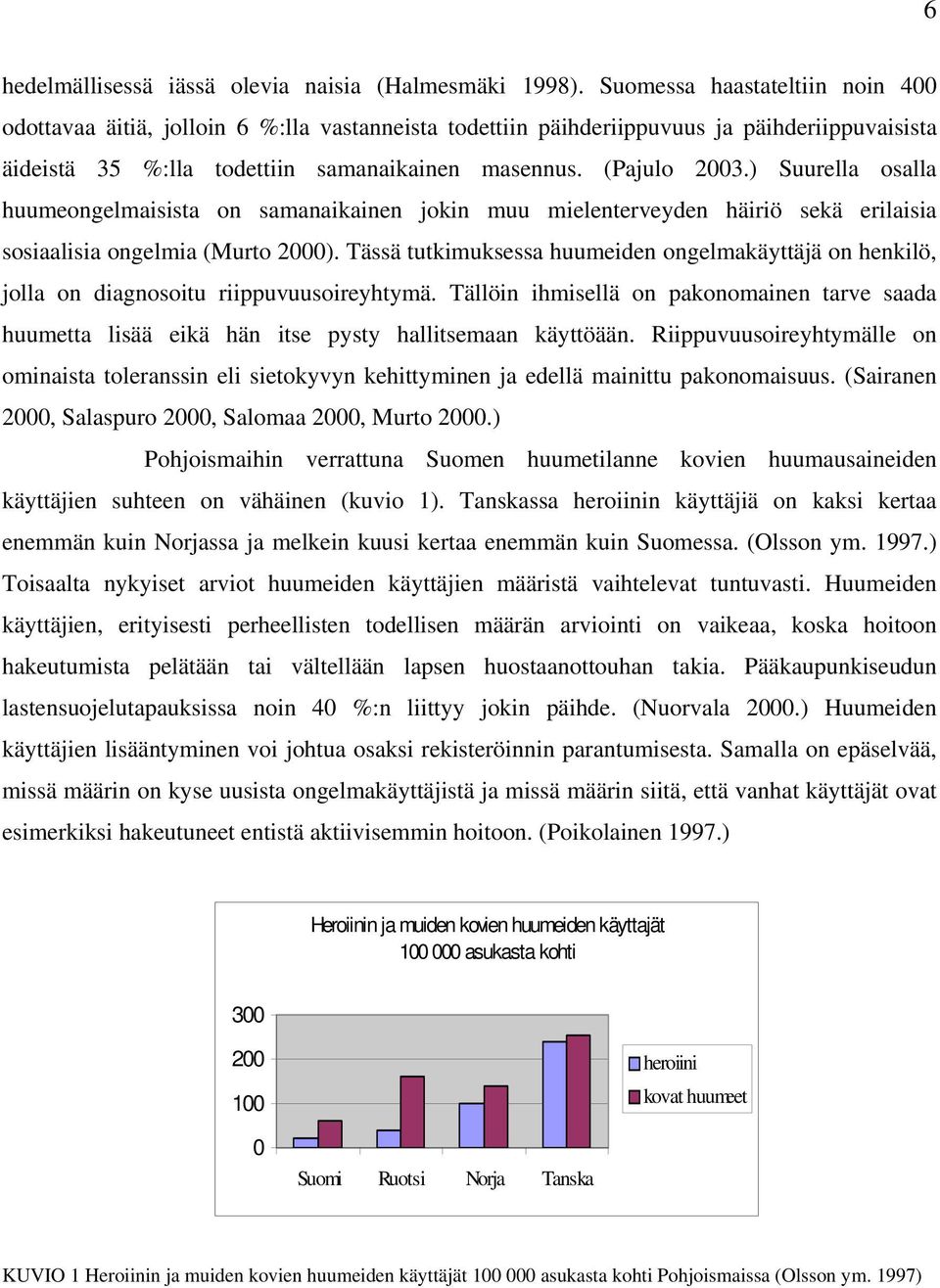 ) Suurella osalla huumeongelmaisista on samanaikainen jokin muu mielenterveyden häiriö sekä erilaisia sosiaalisia ongelmia (Murto 2000).