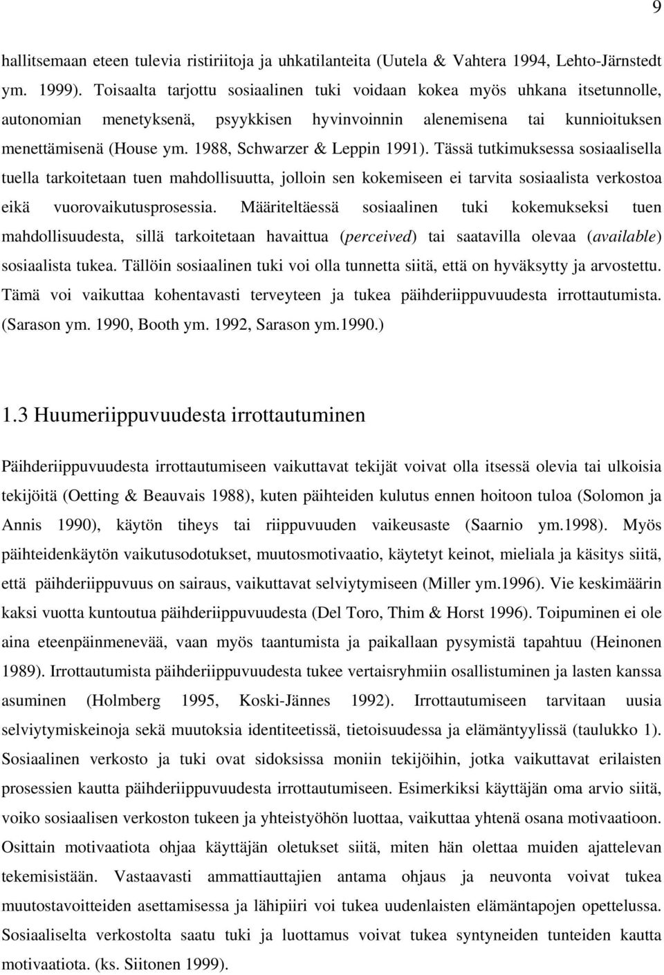 1988, Schwarzer & Leppin 1991). Tässä tutkimuksessa sosiaalisella tuella tarkoitetaan tuen mahdollisuutta, jolloin sen kokemiseen ei tarvita sosiaalista verkostoa eikä vuorovaikutusprosessia.