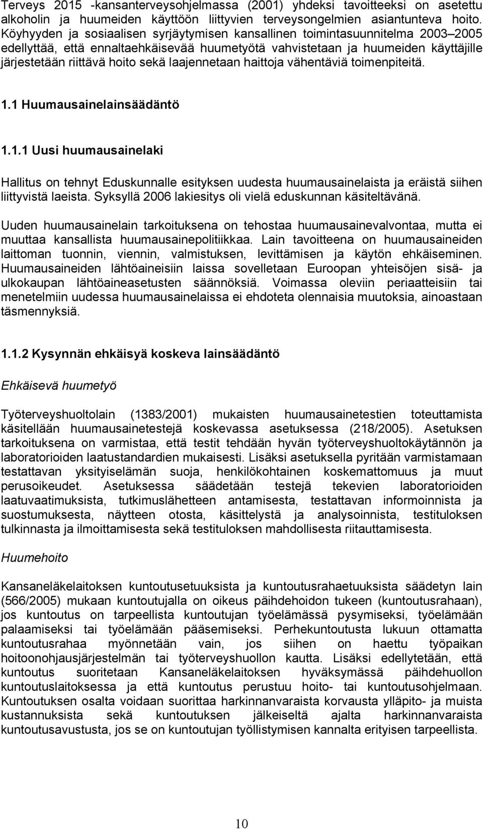 laajennetaan haittoja vähentäviä toimenpiteitä. 1.1 Huumausainelainsäädäntö 1.1.1 Uusi huumausainelaki Hallitus on tehnyt Eduskunnalle esityksen uudesta huumausainelaista ja eräistä siihen liittyvistä laeista.