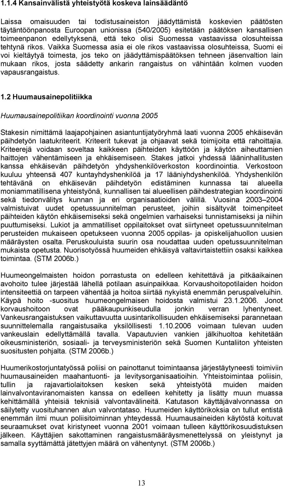 Vaikka Suomessa asia ei ole rikos vastaavissa olosuhteissa, Suomi ei voi kieltäytyä toimesta, jos teko on jäädyttämispäätöksen tehneen jäsenvaltion lain mukaan rikos, josta säädetty ankarin