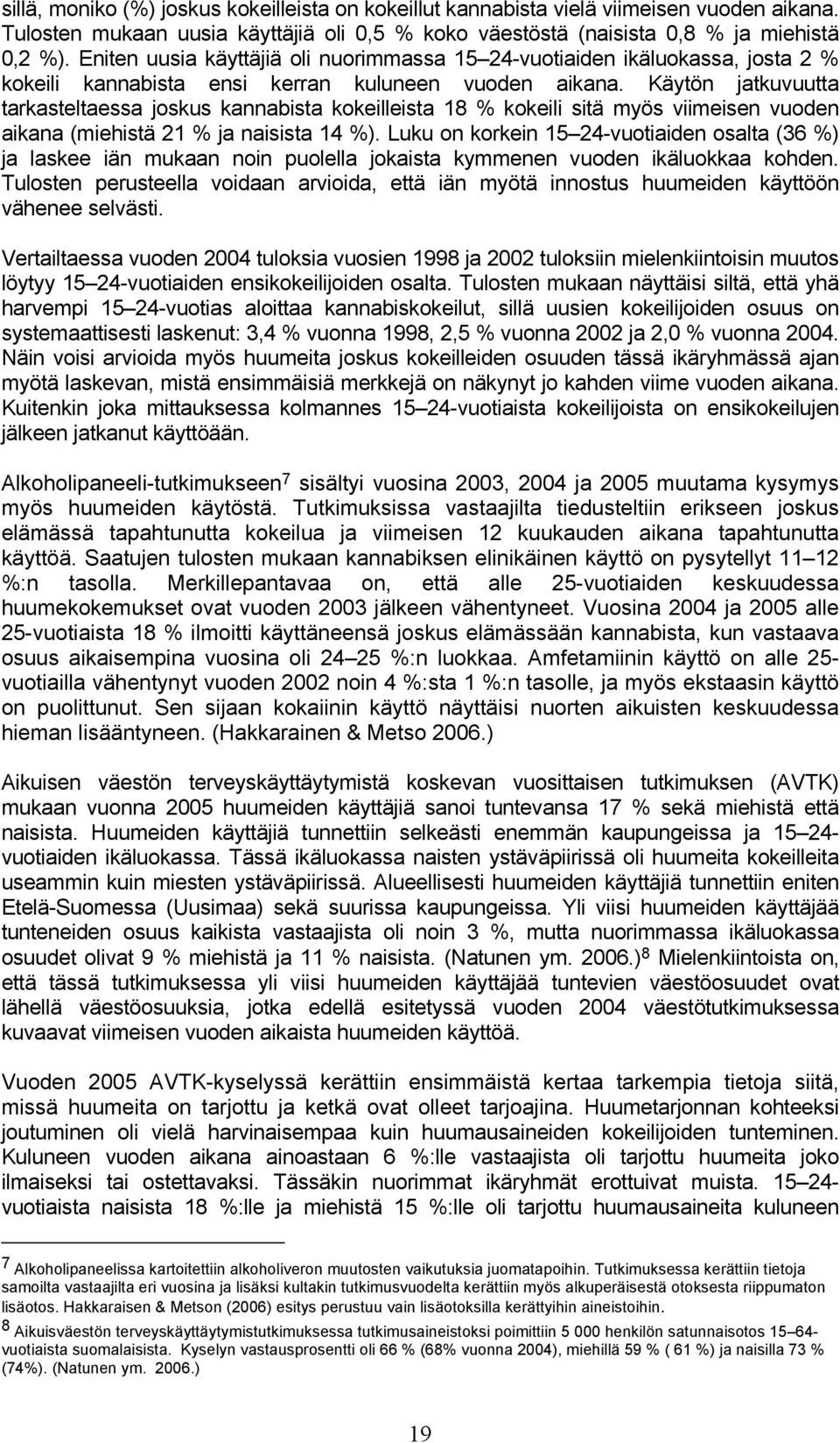 Käytön jatkuvuutta tarkasteltaessa joskus kannabista kokeilleista 18 % kokeili sitä myös viimeisen vuoden aikana (miehistä 21 % ja naisista 14 %).