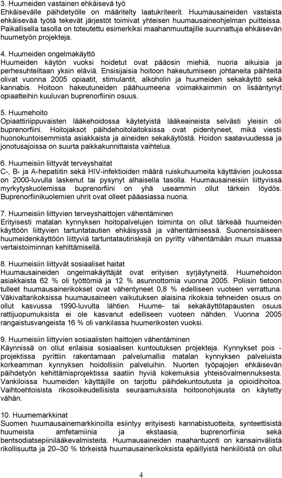 Paikallisella tasolla on toteutettu esimerkiksi maahanmuuttajille suunnattuja ehkäisevän huumetyön projekteja. 4.