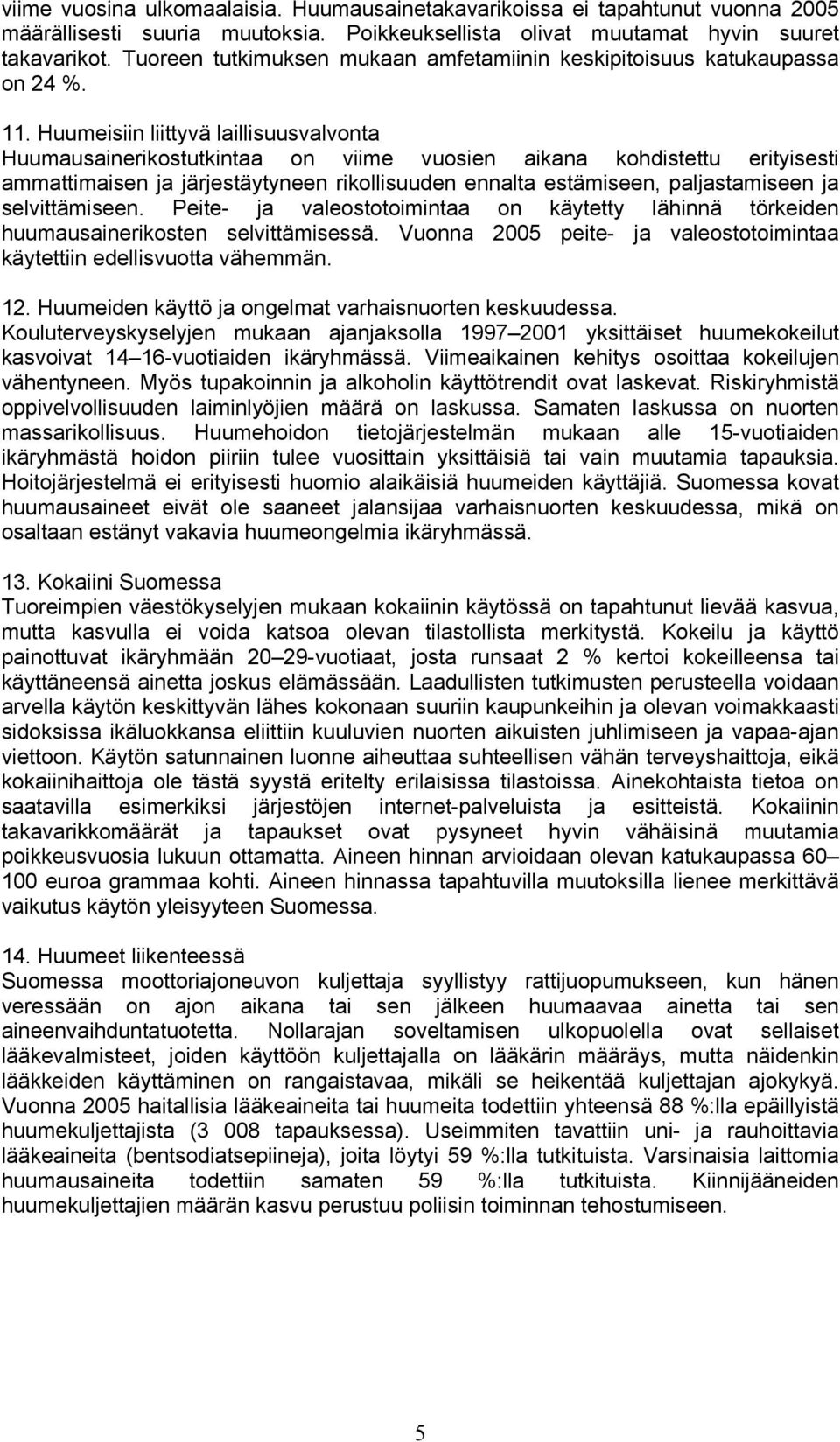 Huumeisiin liittyvä laillisuusvalvonta Huumausainerikostutkintaa on viime vuosien aikana kohdistettu erityisesti ammattimaisen ja järjestäytyneen rikollisuuden ennalta estämiseen, paljastamiseen ja