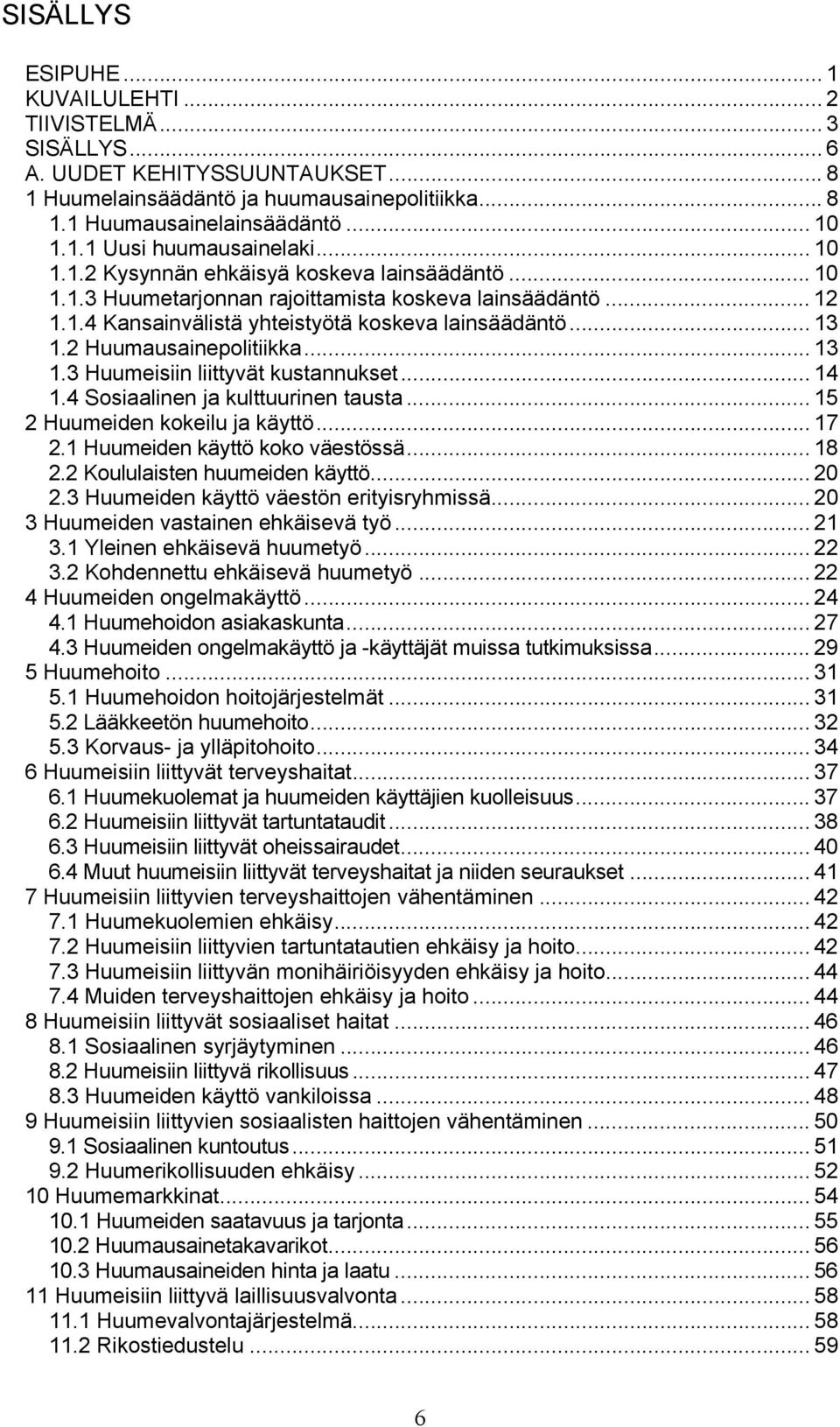 2 Huumausainepolitiikka... 13 1.3 Huumeisiin liittyvät kustannukset... 14 1.4 Sosiaalinen ja kulttuurinen tausta... 15 2 Huumeiden kokeilu ja käyttö... 17 2.1 Huumeiden käyttö koko väestössä... 18 2.