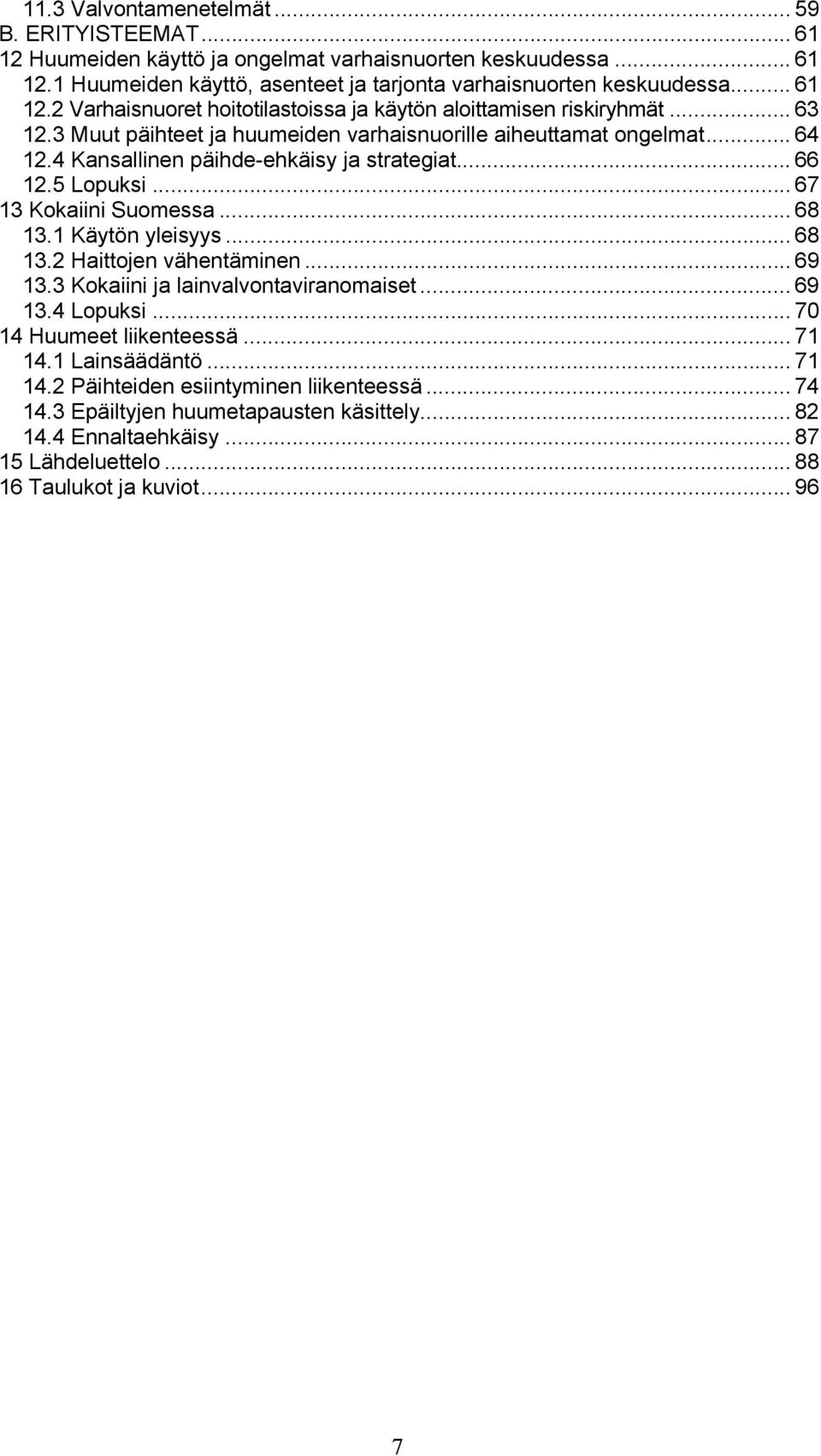 .. 68 13.2 Haittojen vähentäminen... 69 13.3 Kokaiini ja lainvalvontaviranomaiset... 69 13.4 Lopuksi... 70 14 Huumeet liikenteessä... 71 14.1 Lainsäädäntö... 71 14.2 Päihteiden esiintyminen liikenteessä.