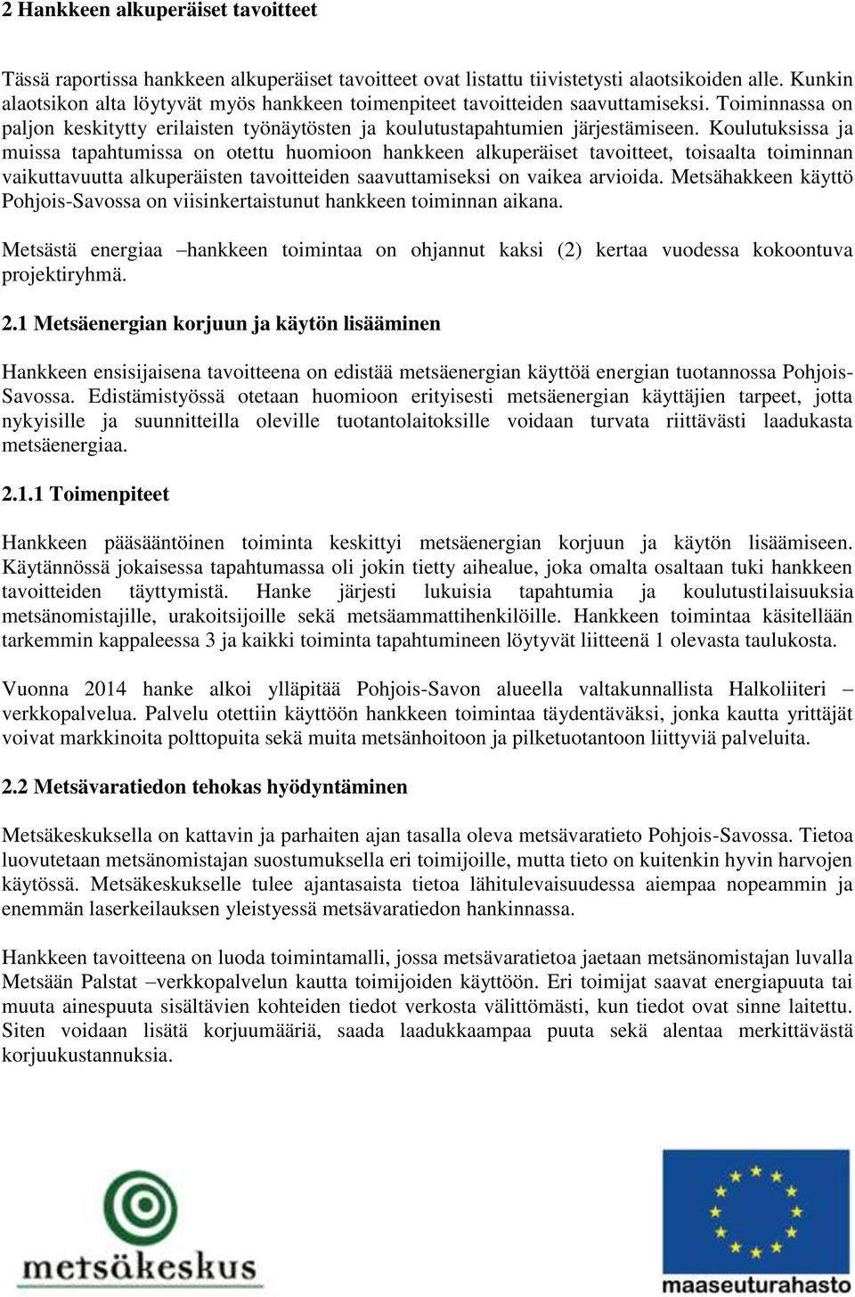 Koulutuksissa ja muissa tapahtumissa on otettu huomioon hankkeen alkuperäiset tavoitteet, toisaalta toiminnan vaikuttavuutta alkuperäisten tavoitteiden saavuttamiseksi on vaikea arvioida.