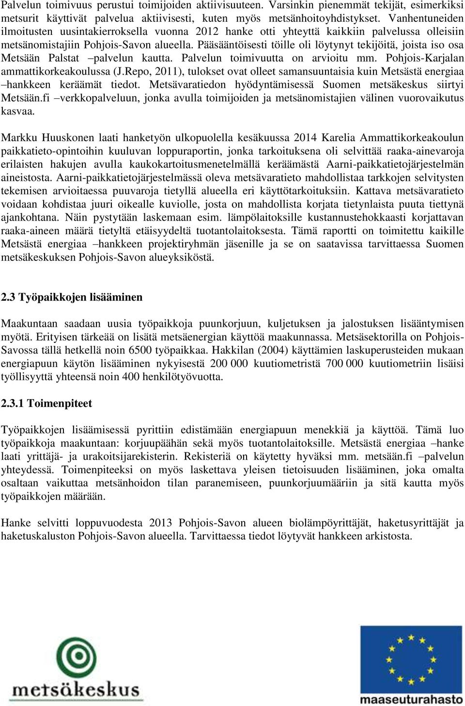 Pääsääntöisesti töille oli löytynyt tekijöitä, joista iso osa Metsään Palstat palvelun kautta. Palvelun toimivuutta on arvioitu mm. Pohjois-Karjalan ammattikorkeakoulussa (J.