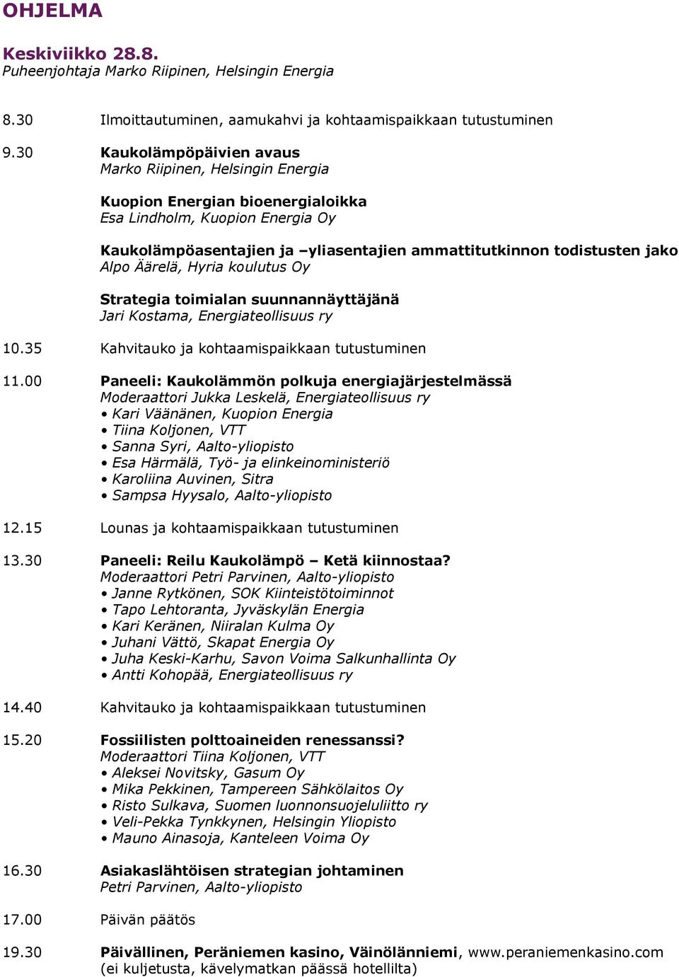 Alpo Äärelä, Hyria koulutus Oy Strategia toimialan suunnannäyttäjänä Jari Kostama, Energiateollisuus ry 10.35 Kahvitauko ja kohtaamispaikkaan tutustuminen 11.