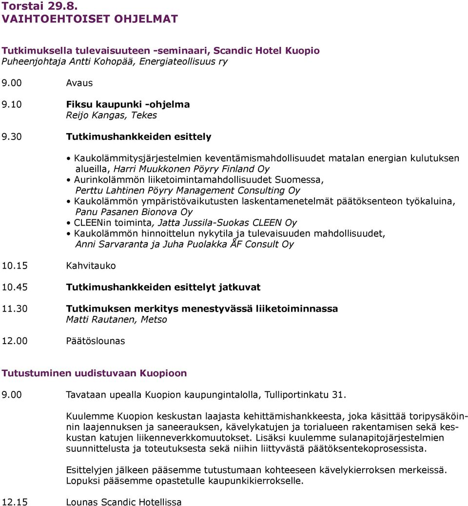 15 Kahvitauko Kaukolämmitysjärjestelmien keventämismahdollisuudet matalan energian kulutuksen alueilla, Harri Muukkonen Pöyry Finland Oy Aurinkolämmön liiketoimintamahdollisuudet Suomessa, Perttu