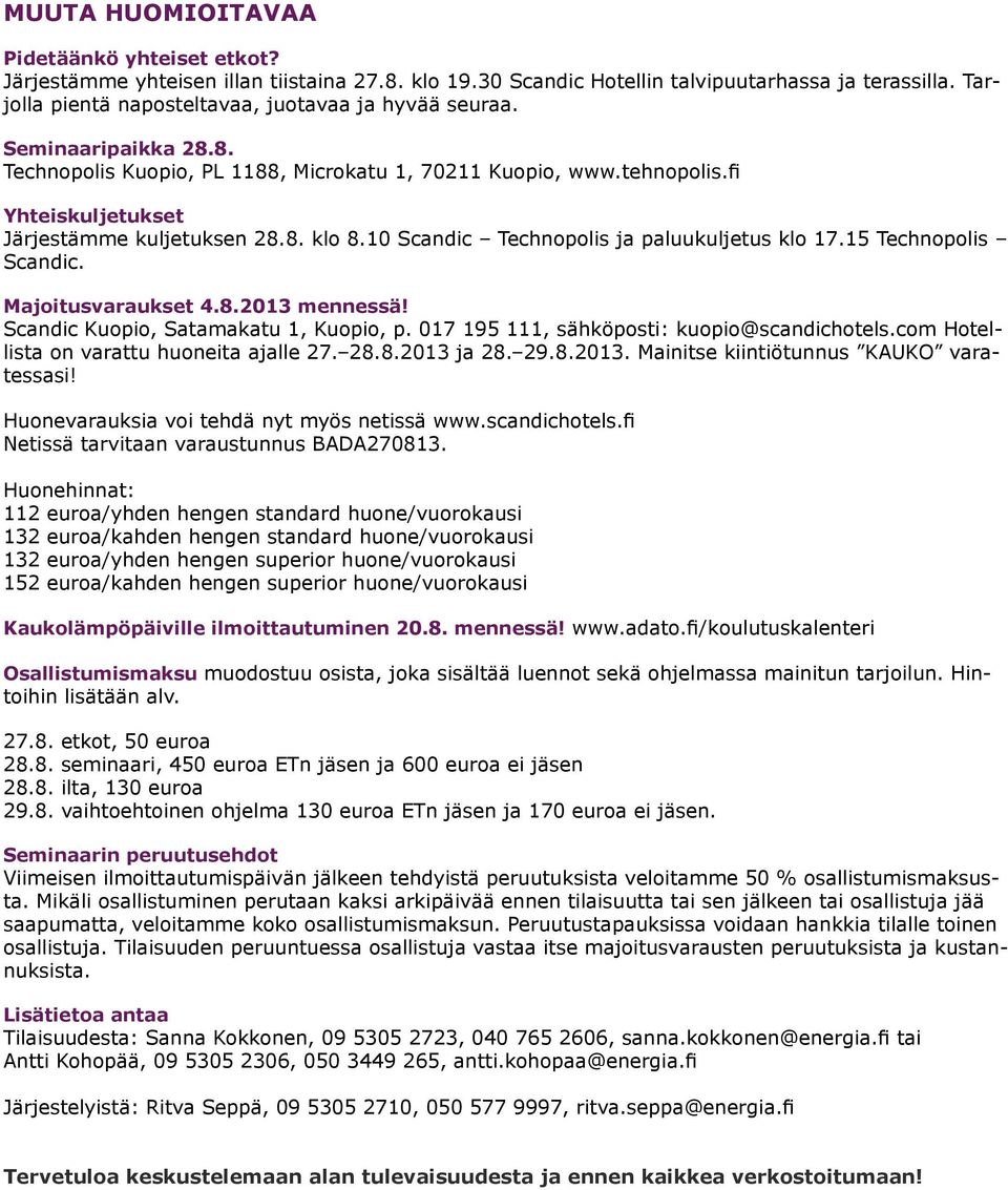 10 Scandic Technopolis ja paluukuljetus klo 17.15 Technopolis Scandic. Majoitusvaraukset 4.8.2013 mennessä! Scandic Kuopio, Satamakatu 1, Kuopio, p. 017 195 111, sähköposti: kuopio@scandichotels.