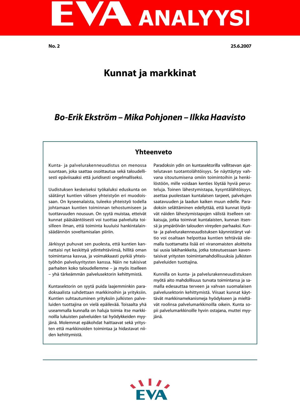 juridisesti ongelmalliseksi. Uudistuksen keskeiseksi työkaluksi eduskunta on säätänyt kuntien välisen yhteistyön eri muodoissaan.