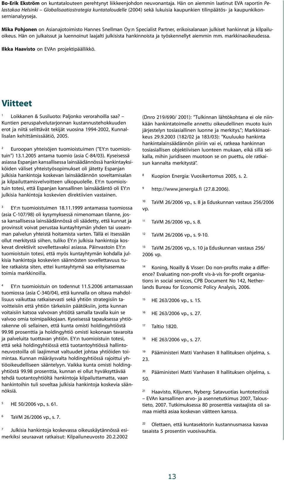 Mika Pohjonen on Asianajotoimisto Hannes Snellman Oy:n Specialist Partner, erikoisalanaan julkiset hankinnat ja kilpailuoikeus.