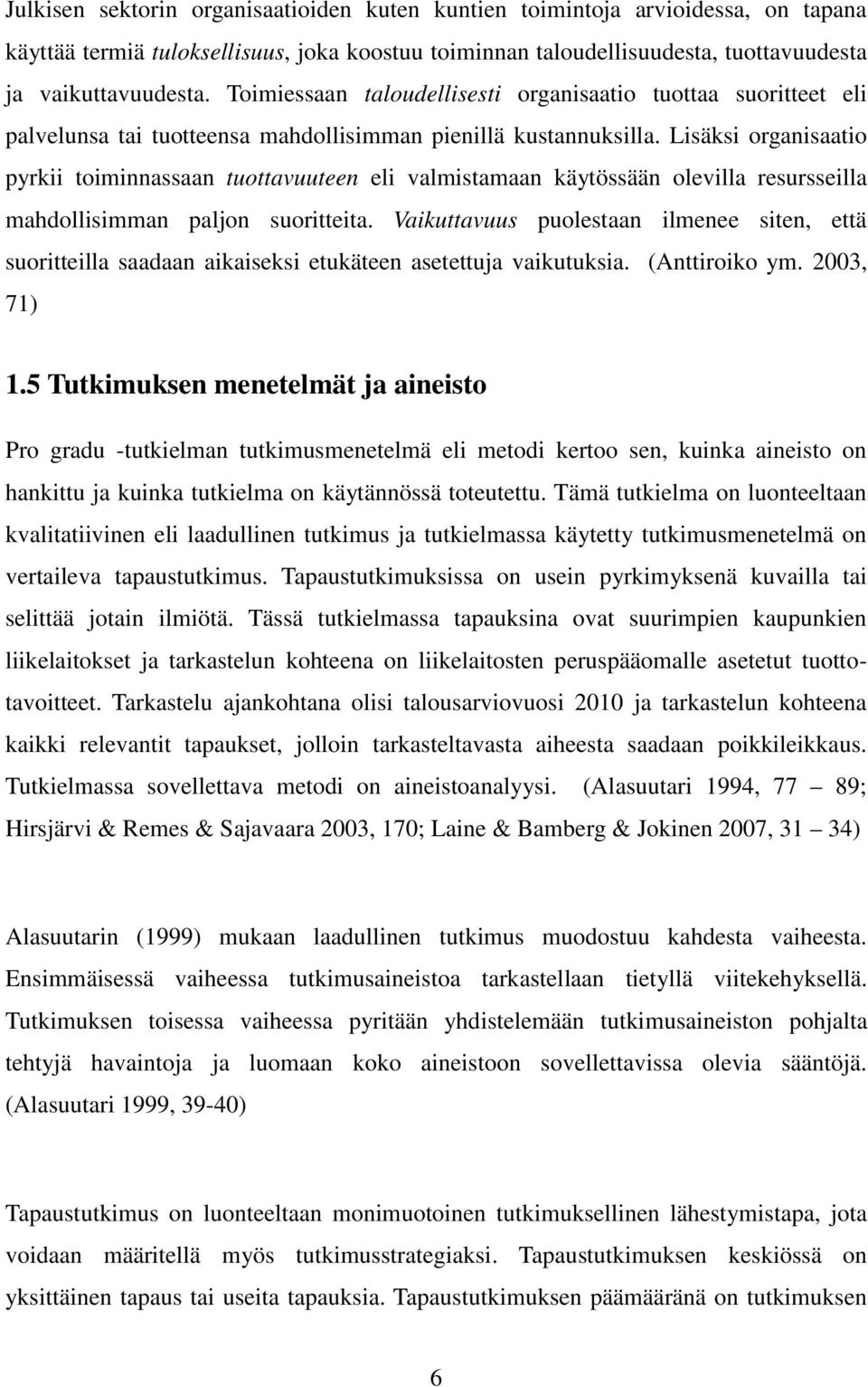 Lisäksi organisaatio pyrkii toiminnassaan tuottavuuteen eli valmistamaan käytössään olevilla resursseilla mahdollisimman paljon suoritteita.