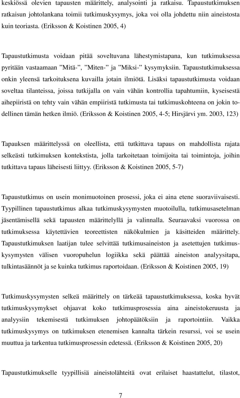 Tapaustutkimuksessa onkin yleensä tarkoituksena kuvailla jotain ilmiötä.