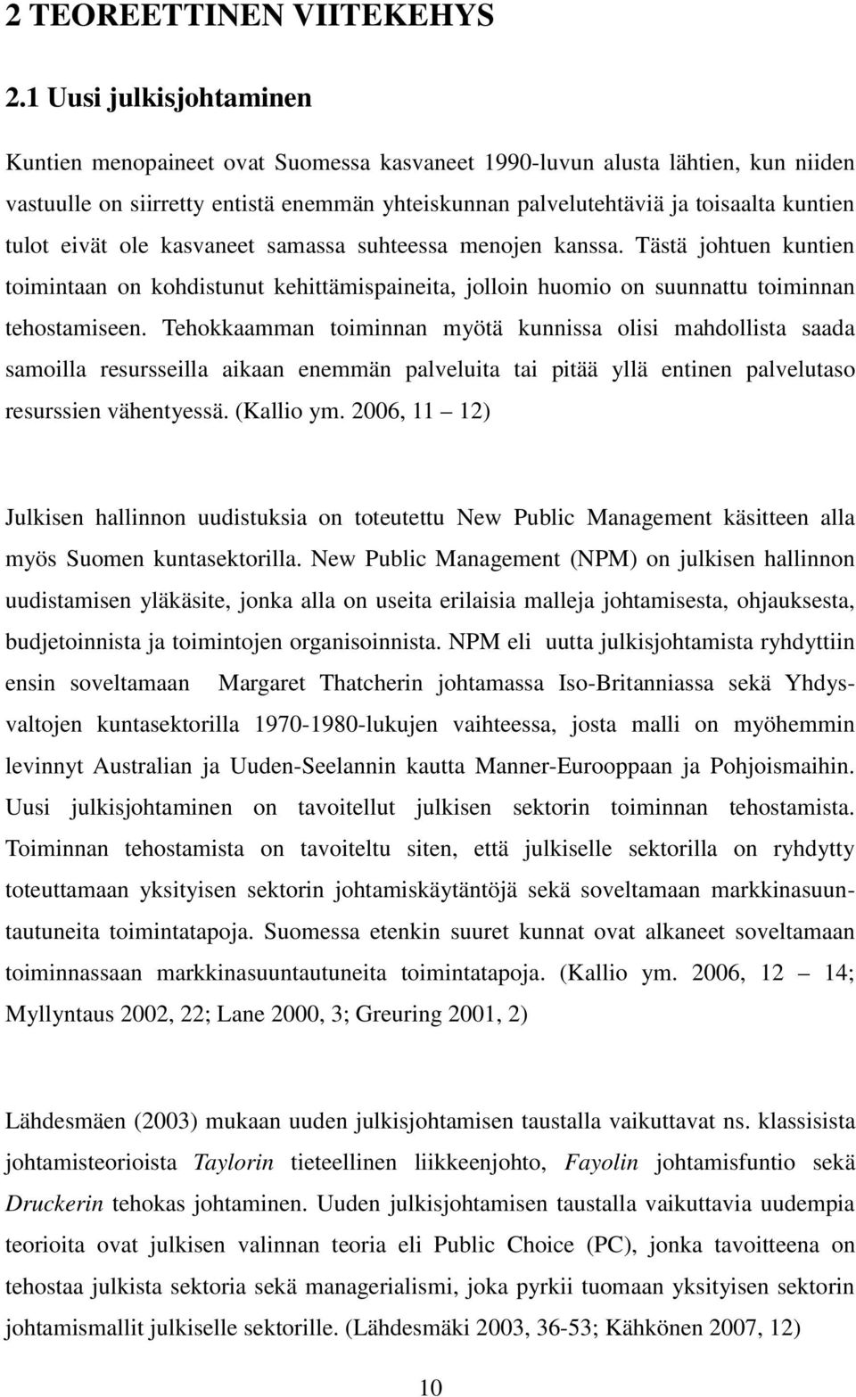 tulot eivät ole kasvaneet samassa suhteessa menojen kanssa. Tästä johtuen kuntien toimintaan on kohdistunut kehittämispaineita, jolloin huomio on suunnattu toiminnan tehostamiseen.