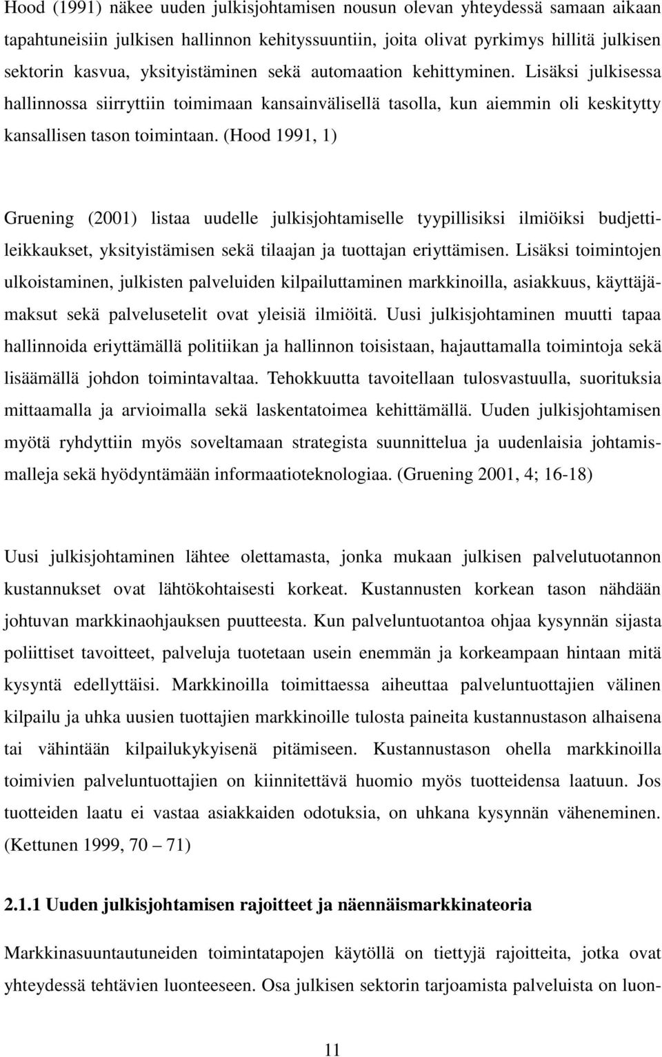 (Hood 1991, 1) Gruening (2001) listaa uudelle julkisjohtamiselle tyypillisiksi ilmiöiksi budjettileikkaukset, yksityistämisen sekä tilaajan ja tuottajan eriyttämisen.