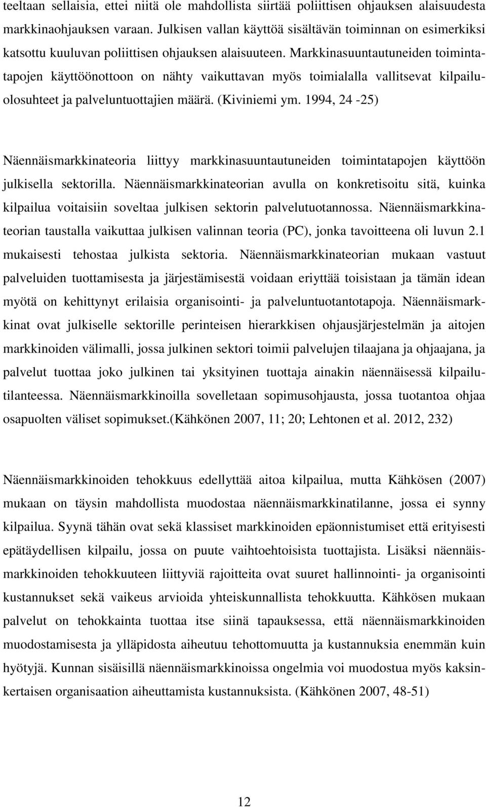 Markkinasuuntautuneiden toimintatapojen käyttöönottoon on nähty vaikuttavan myös toimialalla vallitsevat kilpailuolosuhteet ja palveluntuottajien määrä. (Kiviniemi ym.