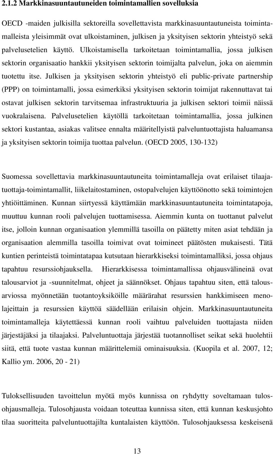 Ulkoistamisella tarkoitetaan toimintamallia, jossa julkisen sektorin organisaatio hankkii yksityisen sektorin toimijalta palvelun, joka on aiemmin tuotettu itse.